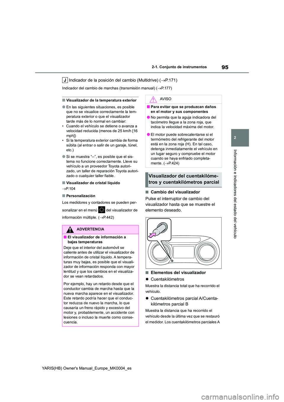 TOYOTA YARIS HATCHBACK 2021  Manual del propietario (in Spanish) 95
2
YARIS(HB) Owners Manual_Europe_MK0004_es
2-1. Conjunto de instrumentos
Información e indicadores del estado del vehículo
Indicador de la posición del cambio (Multidrive) (→P.171)
Indicador 