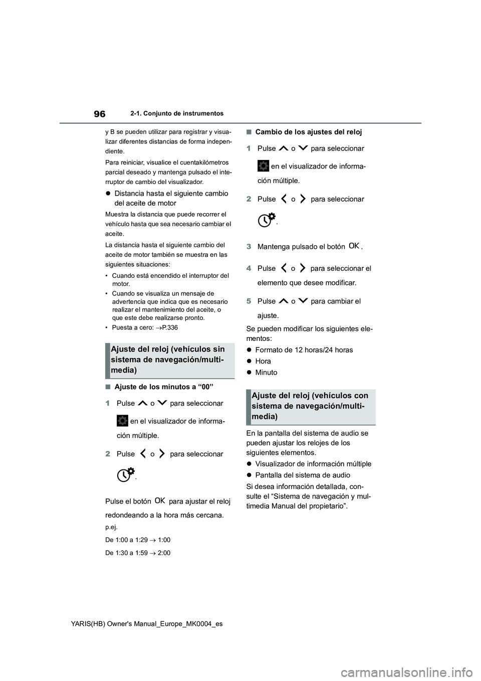 TOYOTA YARIS HATCHBACK 2021  Manual del propietario (in Spanish) 96
YARIS(HB) Owners Manual_Europe_MK0004_es
2-1. Conjunto de instrumentos
y B se pueden utilizar para registrar y visua-
lizar diferentes distancias de forma indepen-
diente.
Para reiniciar, visualic