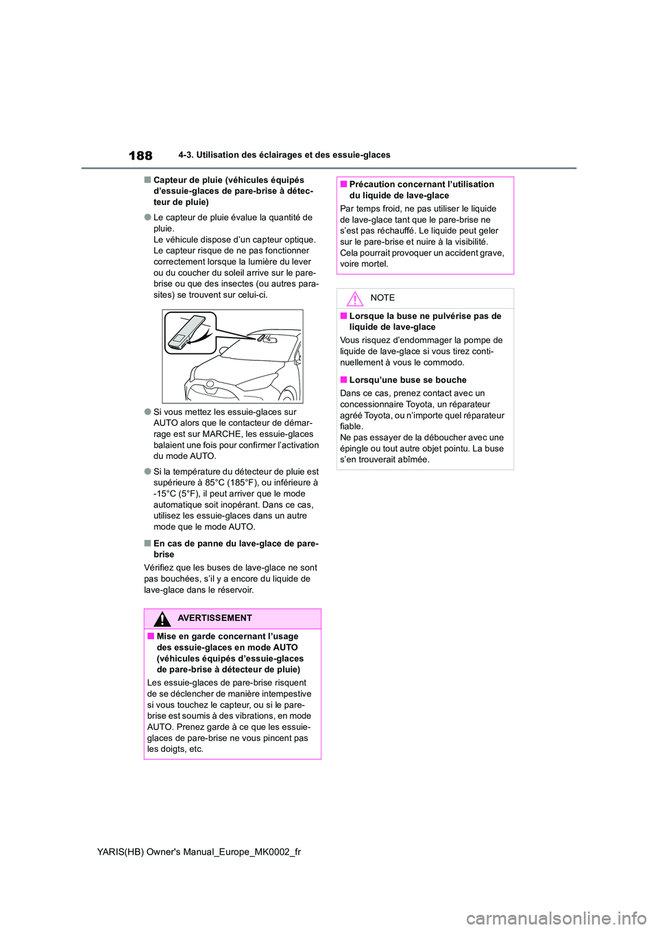 TOYOTA YARIS HATCHBACK 2021  Manuel du propriétaire (in French) 188
YARIS(HB) Owners Manual_Europe_MK0002_fr
4-3. Utilisation des éclairages et des essuie-glaces
■Capteur de pluie (véhicules équipés  d’essuie-glaces de pare-brise à détec-teur de pluie)
