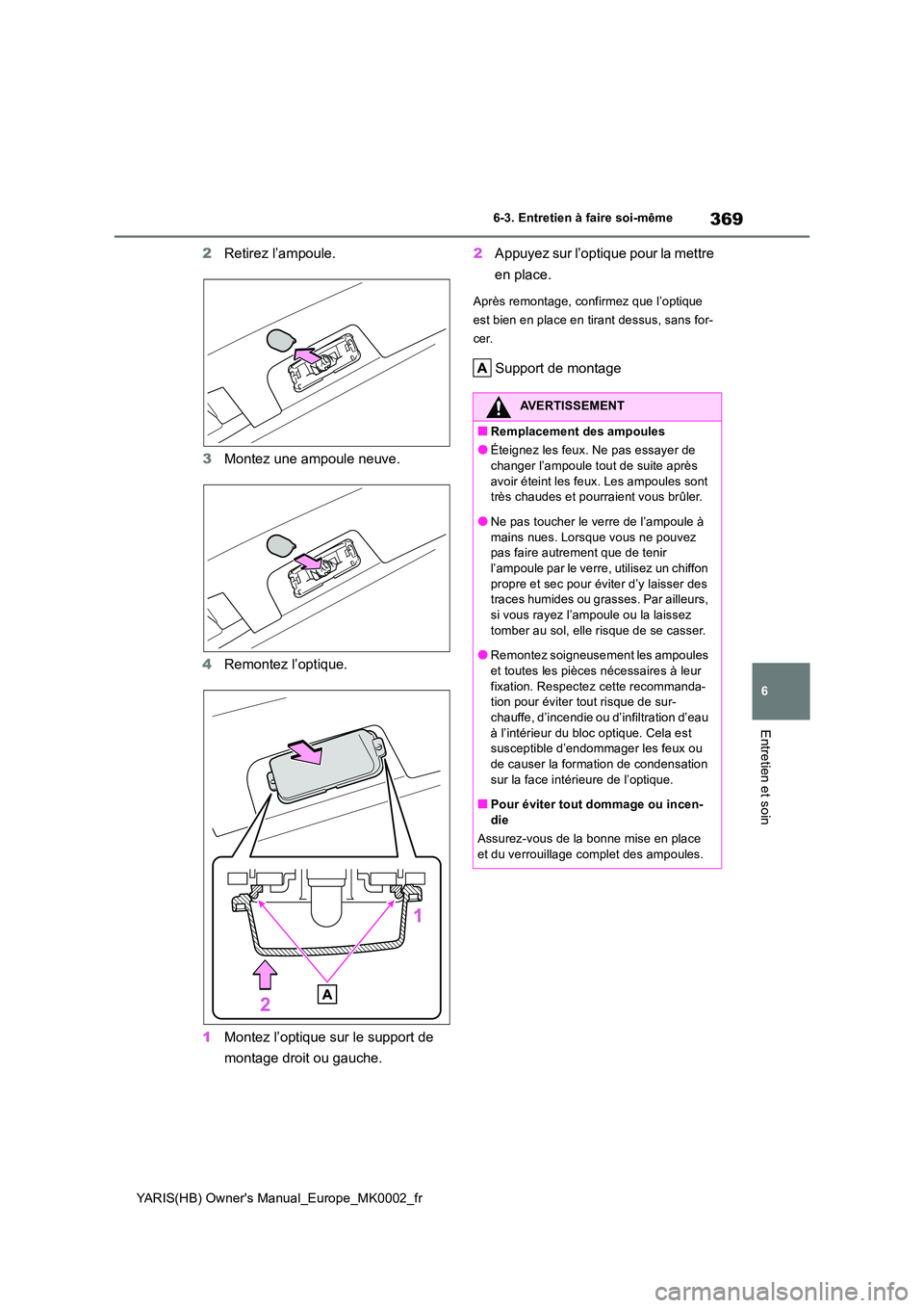 TOYOTA YARIS HATCHBACK 2021  Manuel du propriétaire (in French) 369
6
YARIS(HB) Owners Manual_Europe_MK0002_fr
6-3. Entretien à faire soi-même
Entretien et soin
2Retirez l’ampoule. 
3 Montez une ampoule neuve. 
4 Remontez l’optique. 
1 Montez l’optique su