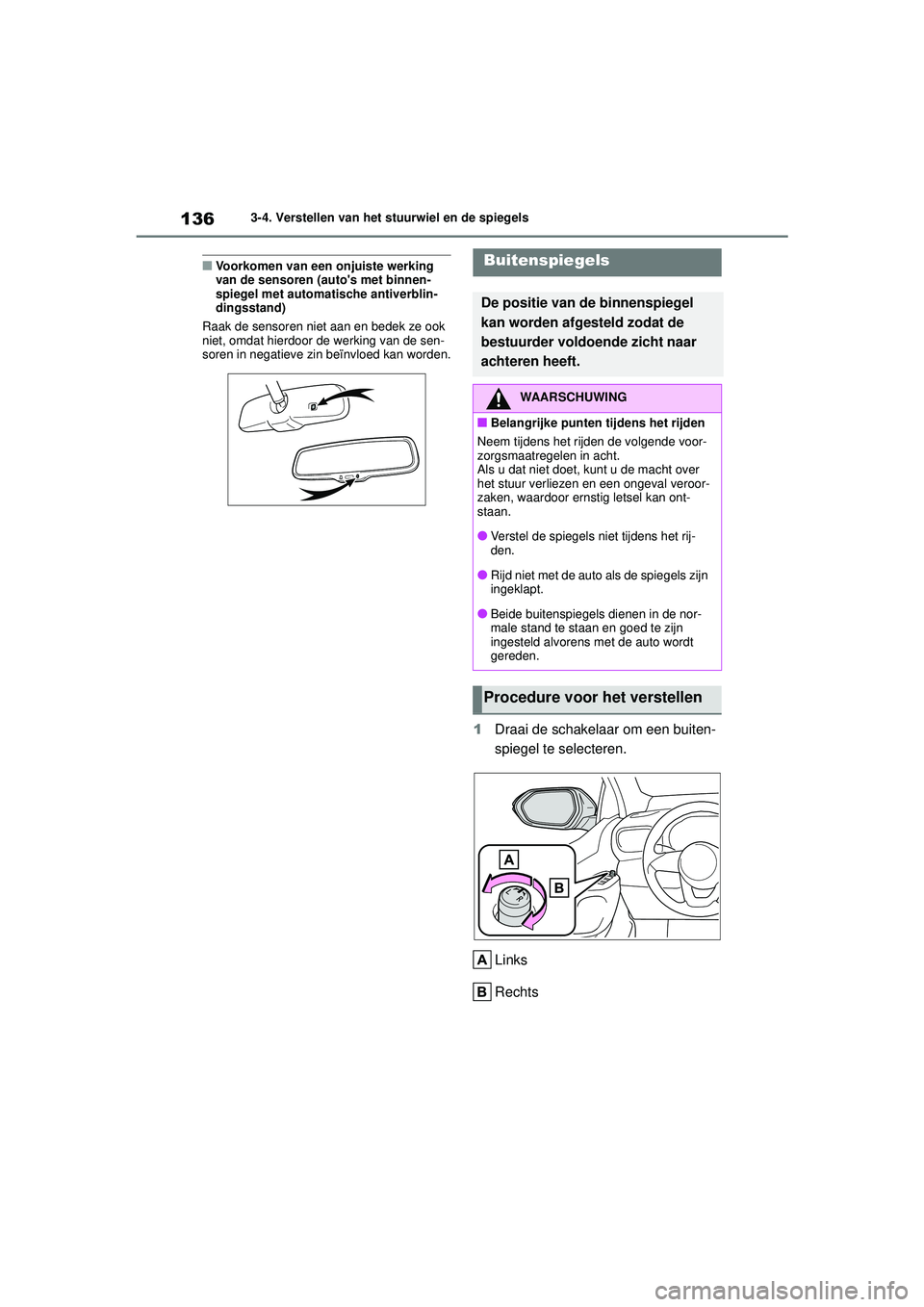 TOYOTA YARIS HATCHBACK 2021  Instructieboekje (in Dutch) 136
YARIS(HB) handleiding_Europa_MK0001_nl
3-4. Verstellen van het stuurwiel en de spiegels
■Voorkomen van een onjuiste werking 
van de sensoren (autos met binnen-
spiegel met automatische antiverb