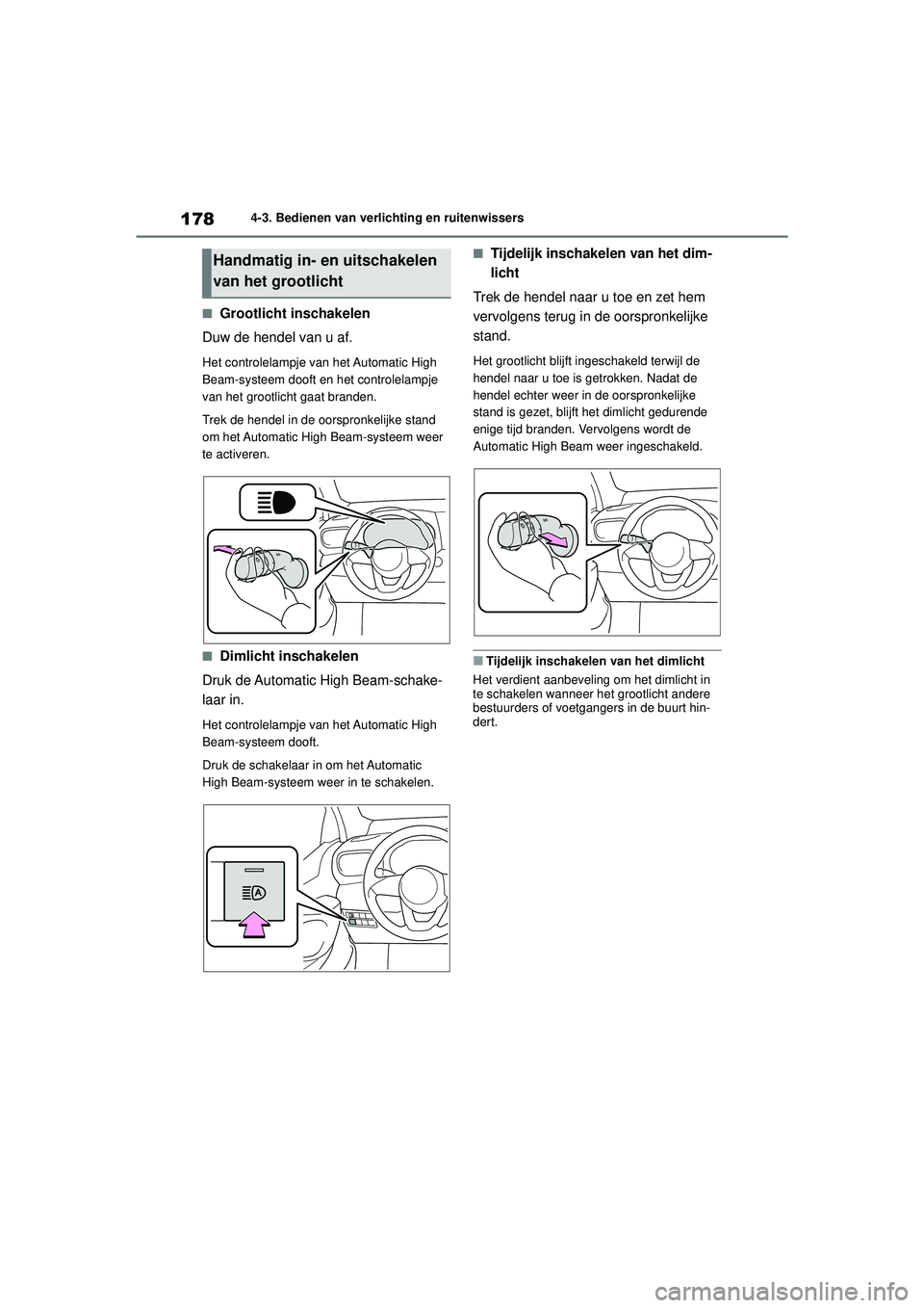 TOYOTA YARIS HATCHBACK 2021  Instructieboekje (in Dutch) 178
YARIS(HB) handleiding_Europa_MK0001_nl
4-3. Bedienen van verlichting en ruitenwissers
■Grootlicht inschakelen
Duw de hendel van u af.
Het controlelampje van het Automatic High 
Beam-systeem doof