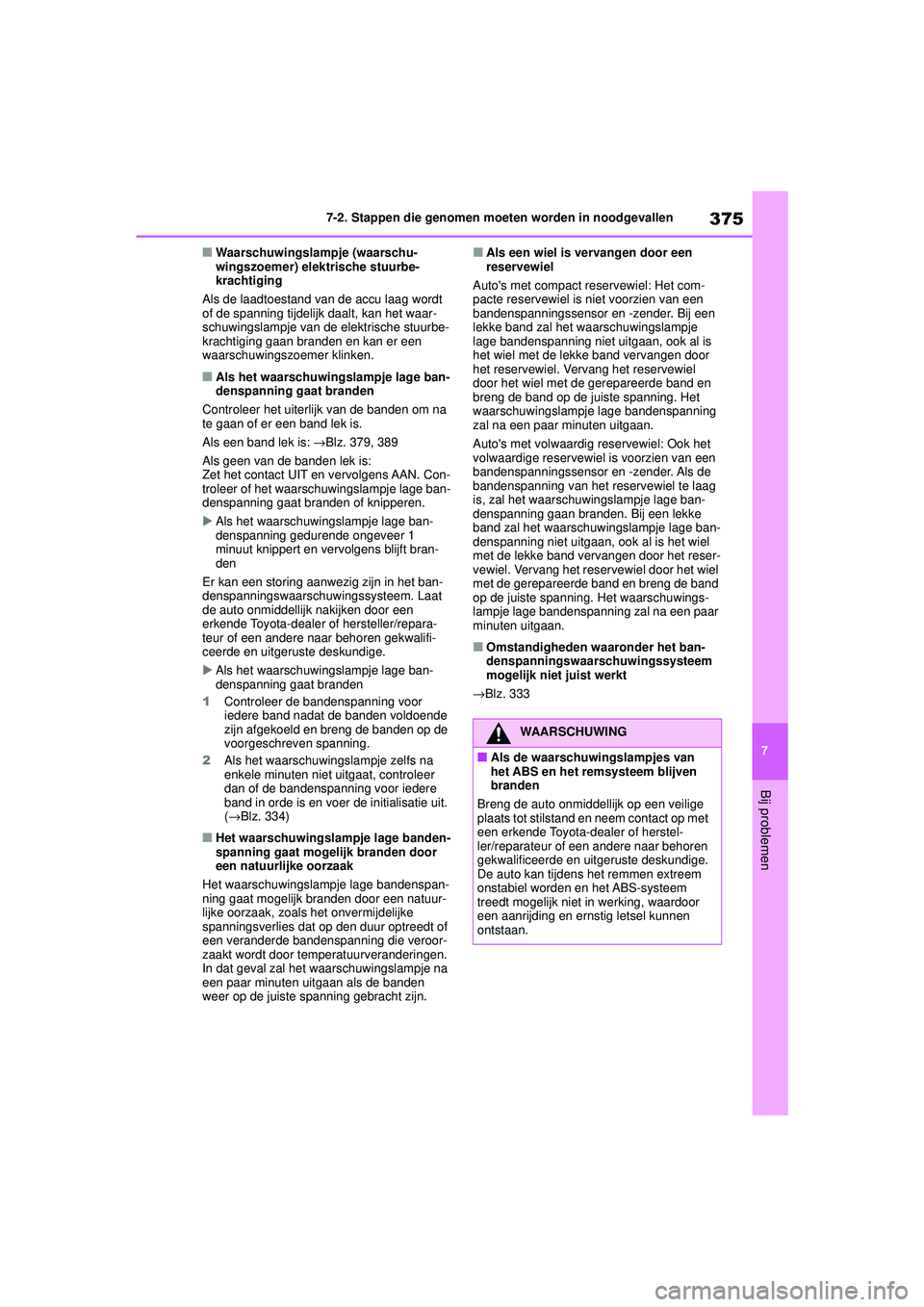TOYOTA YARIS HATCHBACK 2021  Instructieboekje (in Dutch) 375
7
YARIS(HB) handleiding_Europa_MK0001_nl
7-2. Stappen die genomen moeten worden in noodgevallen
Bij problemen
■Waarschuwingslampje (waarschu-
wingszoemer) elektrische stuurbe-
krachtiging
Als de