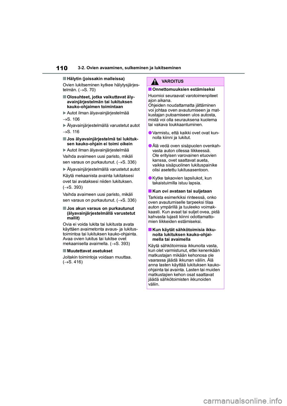 TOYOTA YARIS HATCHBACK 2021  Omistajan Käsikirja (in Finnish) 110
YARIS OMK0001FI
3-2. Ovien avaaminen, sulkeminen ja lukitseminen
nHälytin (joissakin malleissa)
Ovien lukitseminen kytkee hälytysjärjes-
telmän. ( S. 70)
nOlosuhteet, jotka vaikuttavat äly