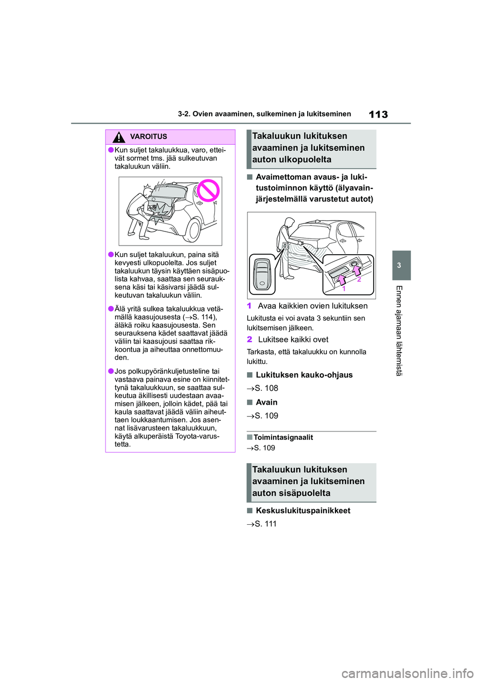 TOYOTA YARIS HATCHBACK 2021  Omistajan Käsikirja (in Finnish) 113
3
YARIS OMK0001FI
3-2. Ovien avaaminen, sulkeminen ja lukitseminen
Ennen ajamaan lähtemistä
nAvaimettoman avaus- ja luki-
tustoiminnon käyttö (älyavain-
järjestelmällä varustetut autot)
1 