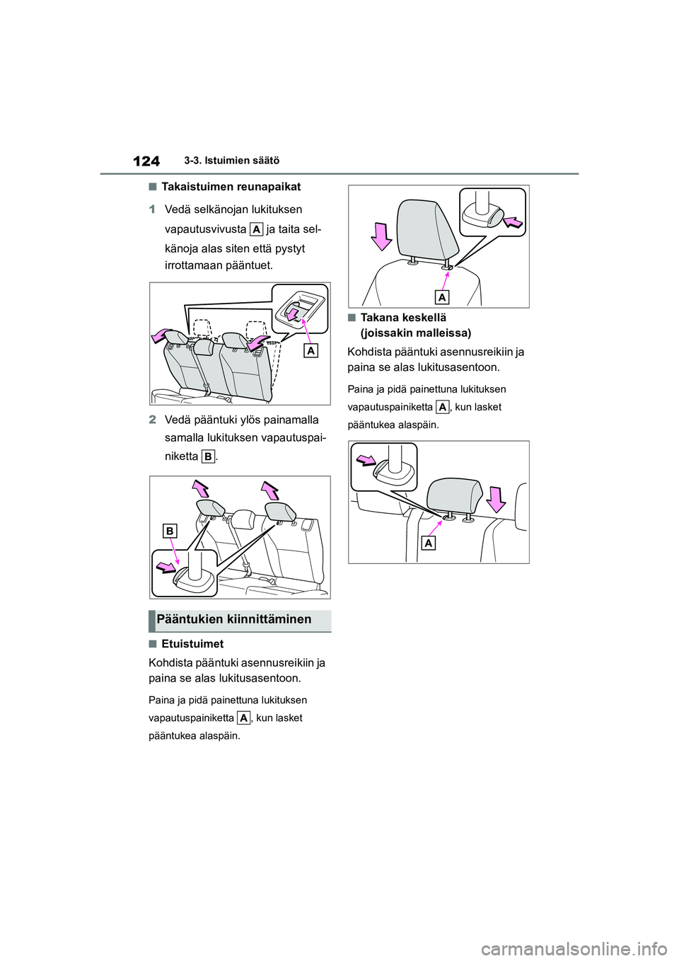 TOYOTA YARIS HATCHBACK 2021  Omistajan Käsikirja (in Finnish) 124
YARIS OMK0001FI
3-3. Istuimien säätö
nTakaistuimen reunapaikat
1 Vedä selkänojan lukituksen 
vapautusvivusta   ja taita sel-
känoja alas siten että pystyt 
irrottamaan pääntuet.
2 Vedä p