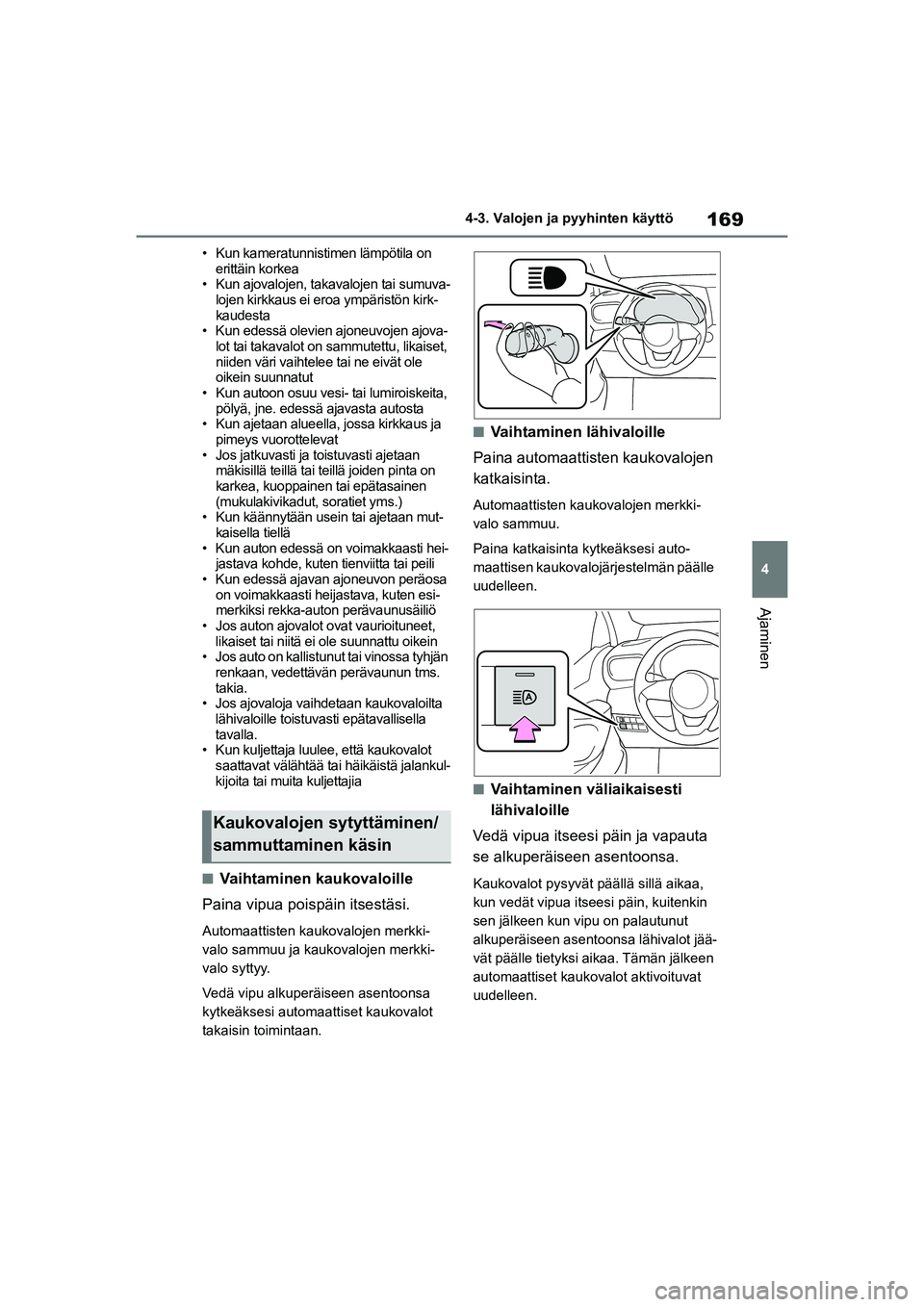 TOYOTA YARIS HATCHBACK 2021  Omistajan Käsikirja (in Finnish) 169
4
YARIS OMK0001FI
4-3. Valojen ja pyyhinten käyttö
Ajaminen
• Kun kameratunnistimen lämpötila on erittäin korkea
• Kun ajovalojen, takavalojen tai sumuva-
lojen kirkkaus ei eroa ympärist