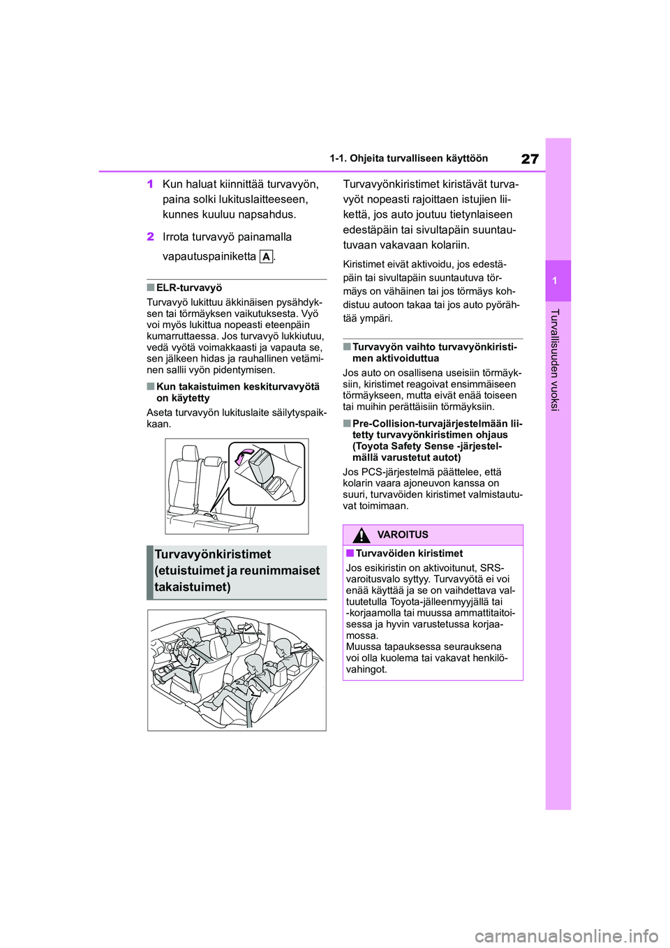TOYOTA YARIS HATCHBACK 2021  Omistajan Käsikirja (in Finnish) 27
1
YARIS OMK0001FI
1-1. Ohjeita turvalliseen käyttöön
Turvallisuuden vuoksi
1Kun haluat kiinnittää turvavyön, 
paina solki lukituslaitteeseen, 
kunnes kuuluu napsahdus.
2 Irrota turvavyö pain
