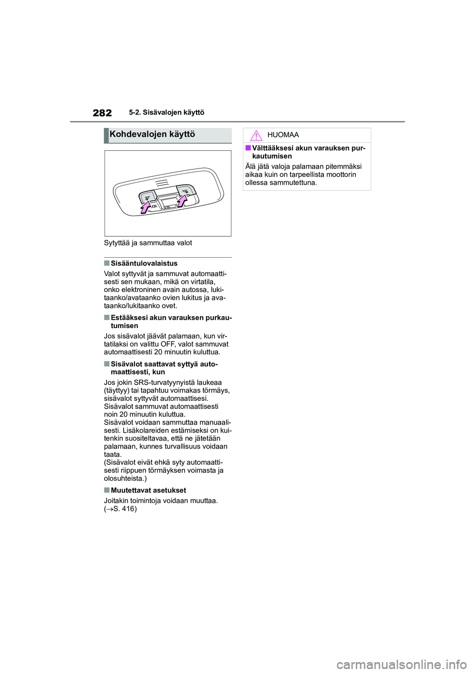 TOYOTA YARIS HATCHBACK 2021 Omistajan Käsikirja (in Finnish) 282
YARIS OMK0001FI
5-2. Sisävalojen käyttö
Sytyttää ja sammuttaa valot
nSisääntulovalaistus
Valot syttyvät ja sammuvat automaatti-
sesti sen mukaan, mi kä on virtatila,
onko elektroninen av TOYOTA YARIS HATCHBACK 2021 Omistajan Käsikirja (in Finnish) 282
YARIS OMK0001FI
5-2. Sisävalojen käyttö
Sytyttää ja sammuttaa valot
nSisääntulovalaistus
Valot syttyvät ja sammuvat automaatti-
sesti sen mukaan, mi kä on virtatila,
onko elektroninen av