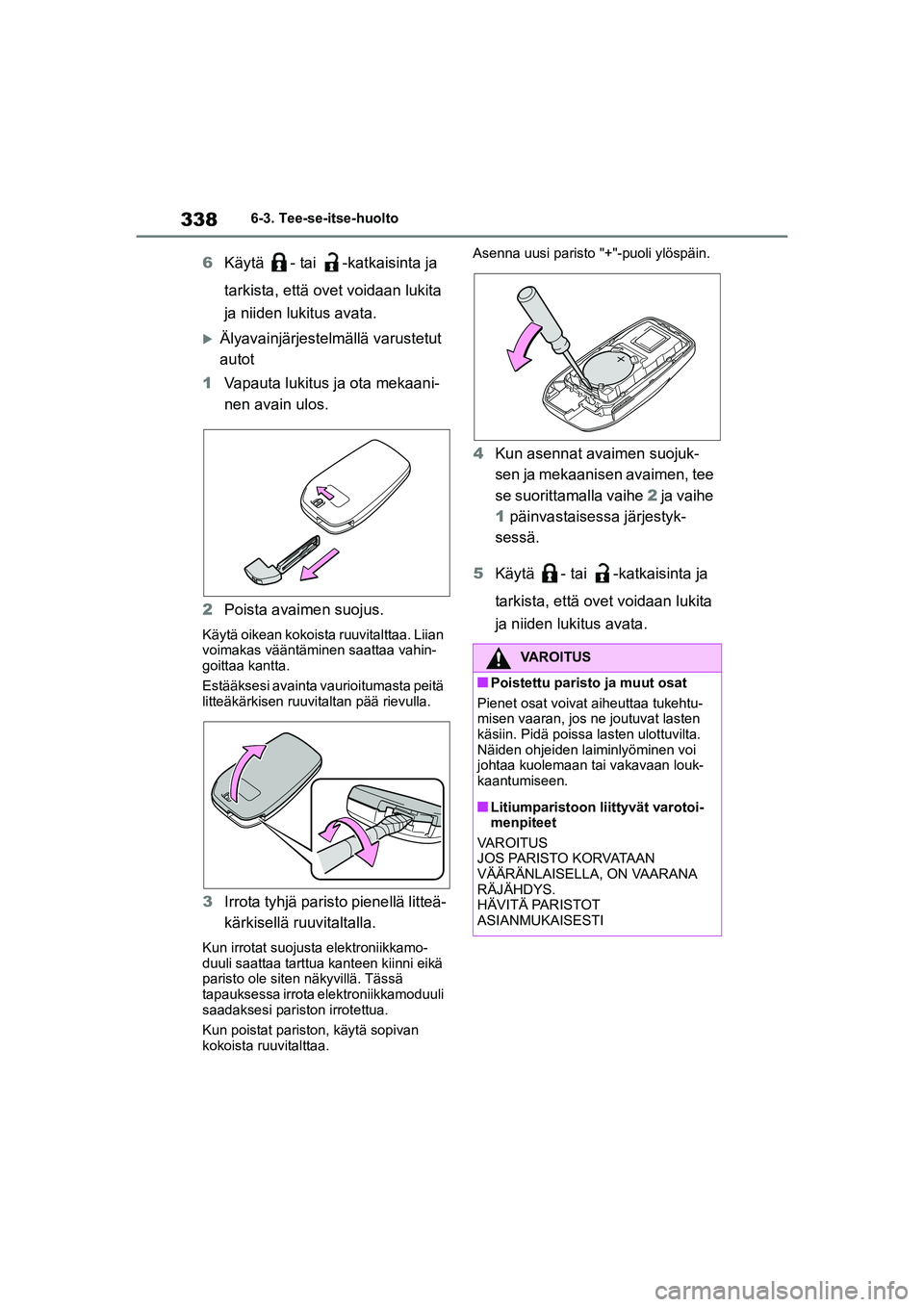TOYOTA YARIS HATCHBACK 2021  Omistajan Käsikirja (in Finnish) 338
YARIS OMK0001FI
6-3. Tee-se-itse-huolto
6Käytä - tai -katkaisinta ja 
tarkista, että ovet voidaan lukita 
ja niiden lukitus avata.
Älyavainjärjestelm ällä varustetut 
autot
1 Vapauta luk