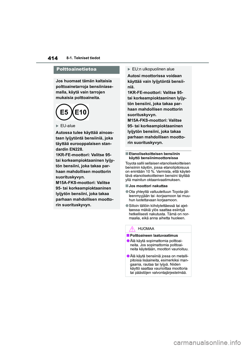 TOYOTA YARIS HATCHBACK 2021 Omistajan Käsikirja (in Finnish) 414
YARIS OMK0001FI
8-1. Tekniset tiedot
nEtanolisekoitteisen bensiinin
käyttö bensiinimoottoreissa
Toyota sallii sellaisen etanolisekoitteisen
bensiinin käytön, jossa etanolipitoisuus
on enint TOYOTA YARIS HATCHBACK 2021 Omistajan Käsikirja (in Finnish) 414
YARIS OMK0001FI
8-1. Tekniset tiedot
nEtanolisekoitteisen bensiinin
käyttö bensiinimoottoreissa
Toyota sallii sellaisen etanolisekoitteisen
bensiinin käytön, jossa etanolipitoisuus
on enint