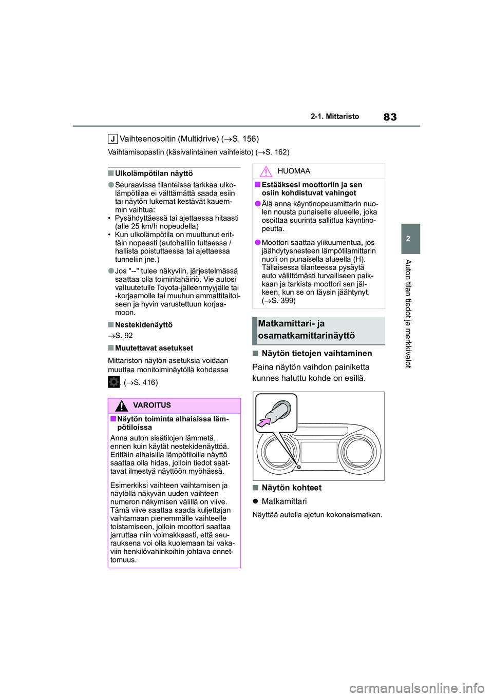 TOYOTA YARIS HATCHBACK 2021  Omistajan Käsikirja (in Finnish) 83
2
YARIS OMK0001FI
2-1. Mittaristo
Auton tilan tiedot ja merkkivalot
Vaihteenosoitin (Multidrive) (S. 156)
Vaihtamisopastin (käsivalintainen vaihteisto) ( S. 162)
nUlkolämpötilan näyttö
l