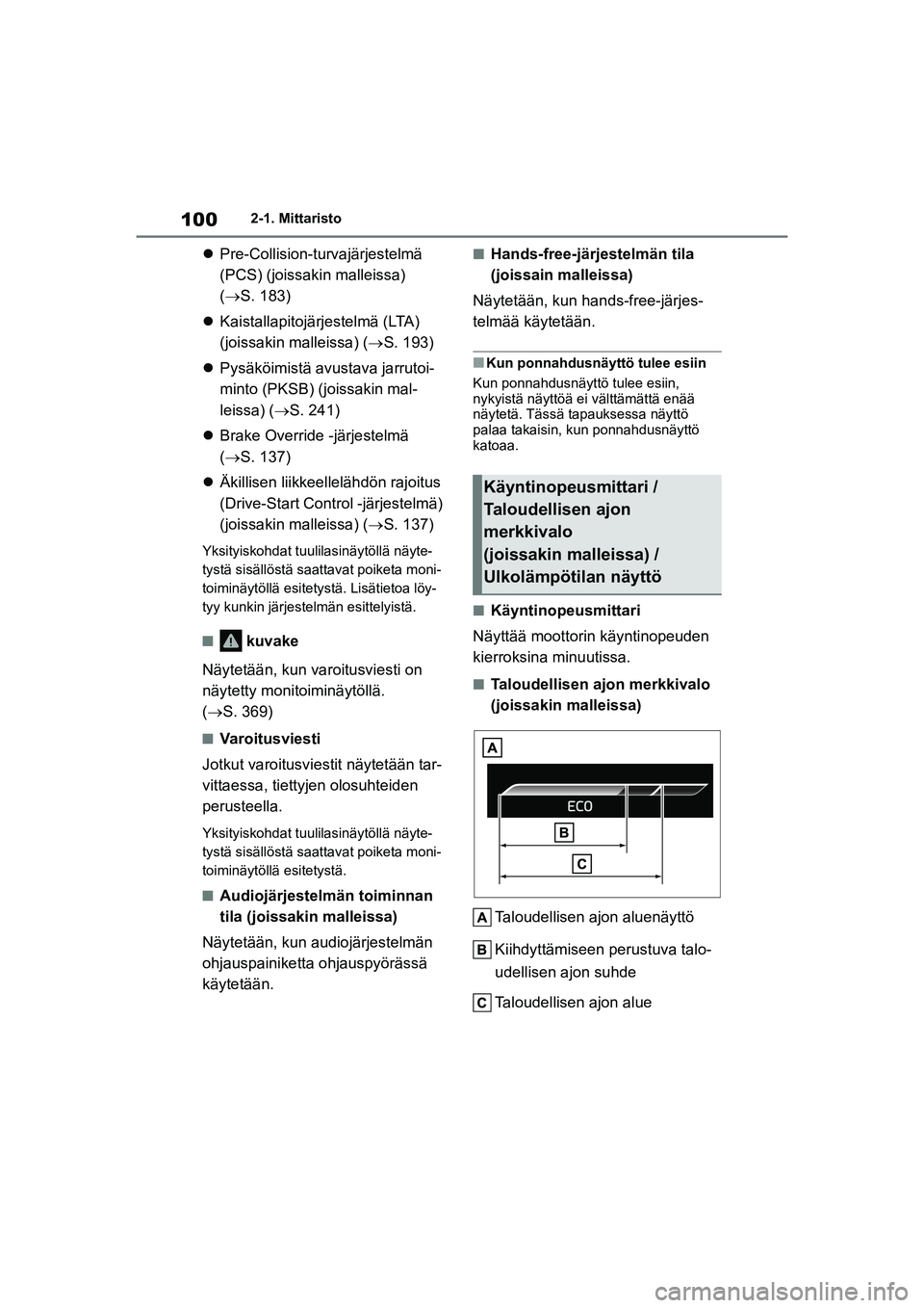 TOYOTA YARIS HATCHBACK 2021  Omistajan Käsikirja (in Finnish) 100
YARIS OMK0001FI
2-1. Mittaristo
Pre-Collision-turvajärjestelmä 
(PCS) (joissakin malleissa) 
( S. 183)
 Kaistallapitojärjestelmä (LTA) 
(joissakin malleissa) ( S. 193)
 Pysäkö