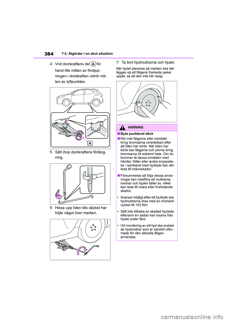 TOYOTA YARIS HATCHBACK 2021 Bruksanvisningar (in Swedish) 384
YARIS F OMK0001SE
7-2. Åtgärder i en akut situation
4Vrid domkraftens del för
hand tills mitten av fördjup-
ningen i domkraften vidrör mit-
ten av lyftpunkten.
5 Sätt ihop domkraftens fö TOYOTA YARIS HATCHBACK 2021 Bruksanvisningar (in Swedish) 384
YARIS F OMK0001SE
7-2. Åtgärder i en akut situation
4Vrid domkraftens del för
hand tills mitten av fördjup-
ningen i domkraften vidrör mit-
ten av lyftpunkten.
5 Sätt ihop domkraftens fö