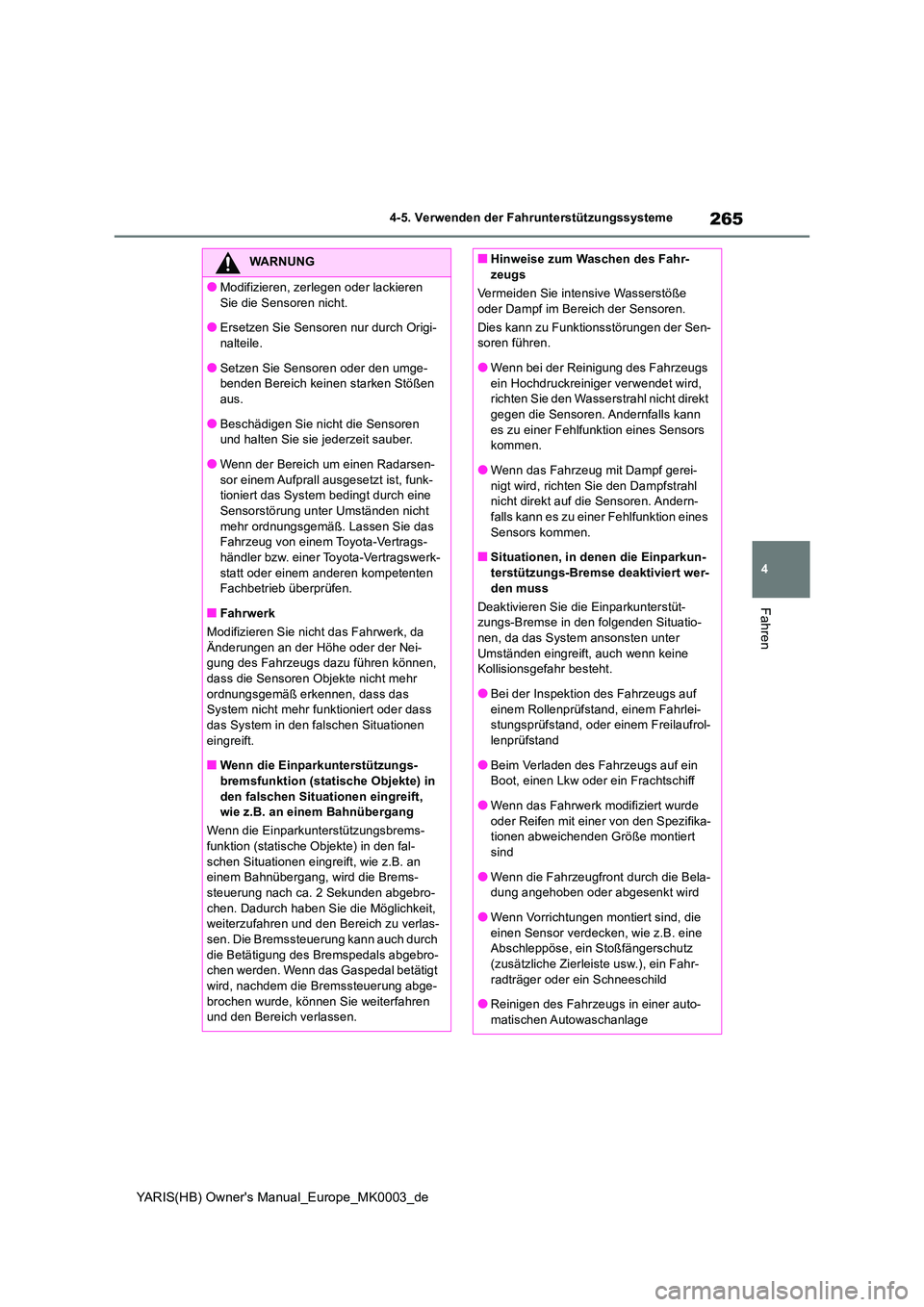 TOYOTA YARIS HATCHBACK 2020 Betriebsanleitungen (in German) 265
4
YARIS(HB) Owners Manual_Europe_MK0003_de
4-5. Verwenden der Fahrunterstützungssysteme
Fahren
WARNUNG
●Modifizieren, zerlegen oder lackieren
Sie die Sensoren nicht.
●Ersetzen Sie Sensoren TOYOTA YARIS HATCHBACK 2020 Betriebsanleitungen (in German) 265
4
YARIS(HB) Owners Manual_Europe_MK0003_de
4-5. Verwenden der Fahrunterstützungssysteme
Fahren
WARNUNG
●Modifizieren, zerlegen oder lackieren
Sie die Sensoren nicht.
●Ersetzen Sie Sensoren