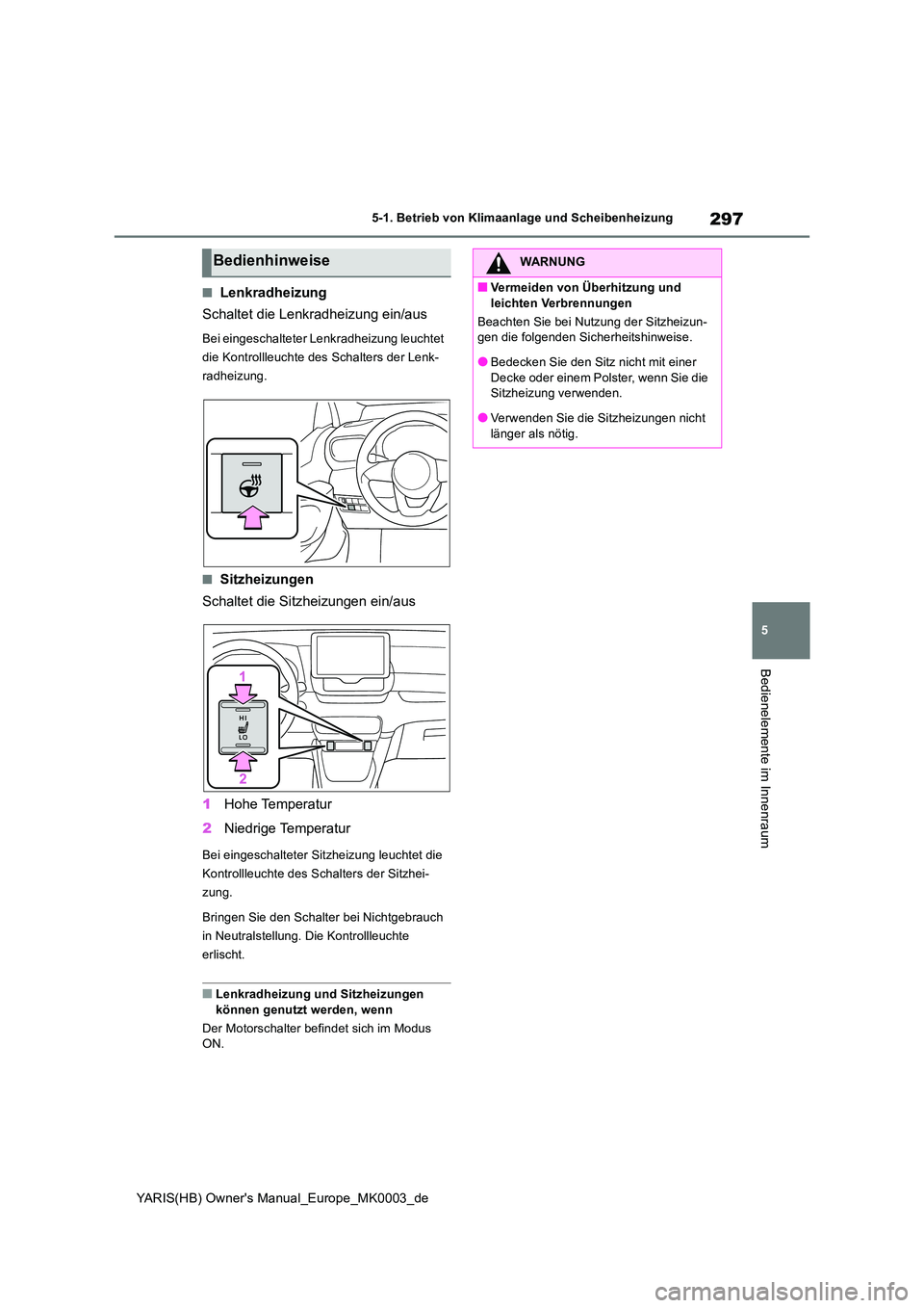 TOYOTA YARIS HATCHBACK 2020  Betriebsanleitungen (in German) 297
5
YARIS(HB) Owners Manual_Europe_MK0003_de
5-1. Betrieb von Klimaanlage und Scheibenheizung
Bedienelemente im Innenraum
■Lenkradheizung 
Schaltet die Lenkradheizung ein/aus
Bei eingeschalteter 