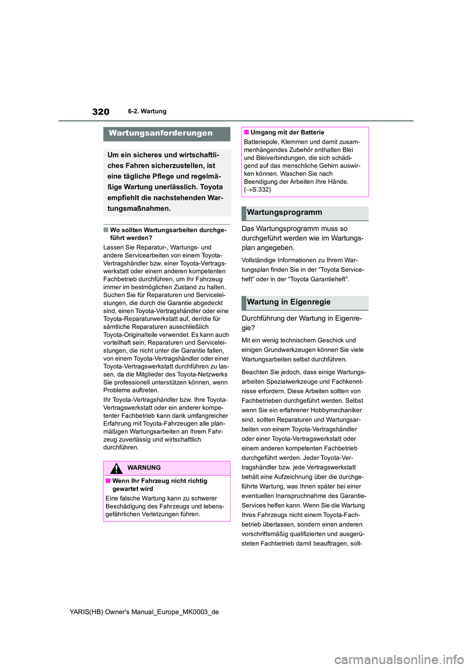 TOYOTA YARIS HATCHBACK 2020  Betriebsanleitungen (in German) 320
YARIS(HB) Owners Manual_Europe_MK0003_de
6-2. Wartung
6-2.Wartun g
■Wo sollten Wartungsarbeiten durchge- führt werden? 
Lassen Sie Reparatur-, Wartungs- und  
andere Servicearbeiten von einem 