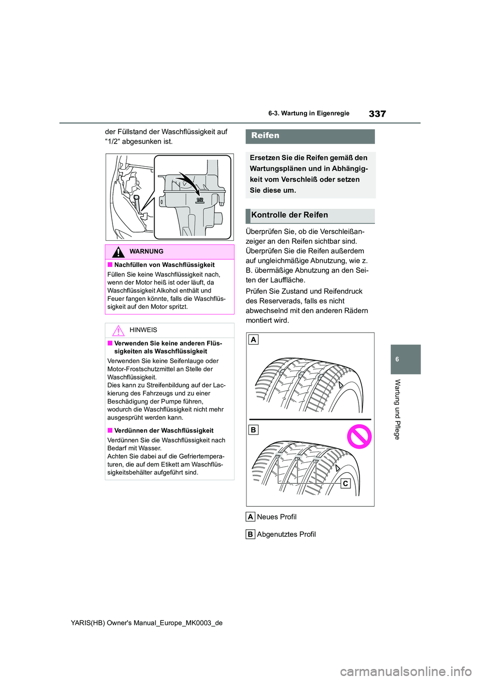 TOYOTA YARIS HATCHBACK 2020  Betriebsanleitungen (in German) 337
6
YARIS(HB) Owners Manual_Europe_MK0003_de
6-3. Wartung in Eigenregie
Wartung und Pflege
der Füllstand der Waschflüssigkeit auf  
“1/2“ abgesunken ist. 
Überprüfen Sie, ob die Verschleiß