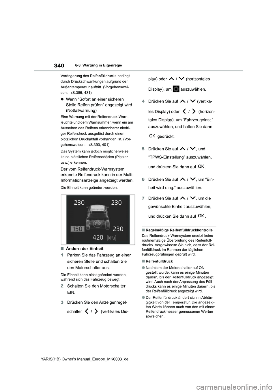 TOYOTA YARIS HATCHBACK 2020  Betriebsanleitungen (in German) 340
YARIS(HB) Owners Manual_Europe_MK0003_de
6-3. Wartung in Eigenregie
Verringerung des Reifenfülldrucks bedingt 
durch Druckschwankungen aufgrund der 
Außentemperatur auftritt. (Vorgehenswei-
sen