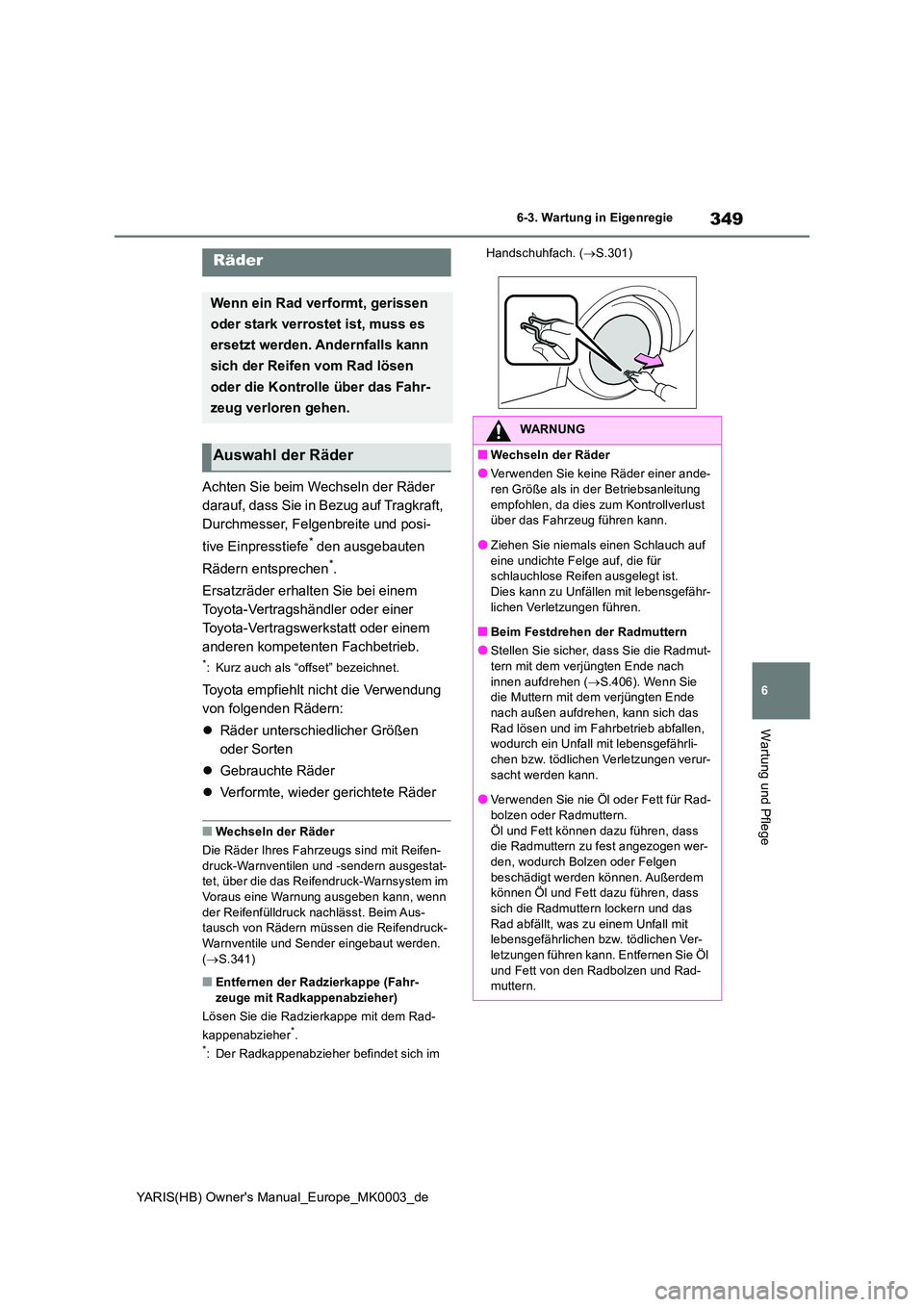 TOYOTA YARIS HATCHBACK 2020 Betriebsanleitungen (in German) 349
6
YARIS(HB) Owners Manual_Europe_MK0003_de
6-3. Wartung in Eigenregie
Wartung und Pflege
Achten Sie beim Wechseln der Räder
darauf, dass Sie in Bezug auf Tragkraft,
Durchmesser, Felgenbreite TOYOTA YARIS HATCHBACK 2020 Betriebsanleitungen (in German) 349
6
YARIS(HB) Owners Manual_Europe_MK0003_de
6-3. Wartung in Eigenregie
Wartung und Pflege
Achten Sie beim Wechseln der Räder
darauf, dass Sie in Bezug auf Tragkraft,
Durchmesser, Felgenbreite