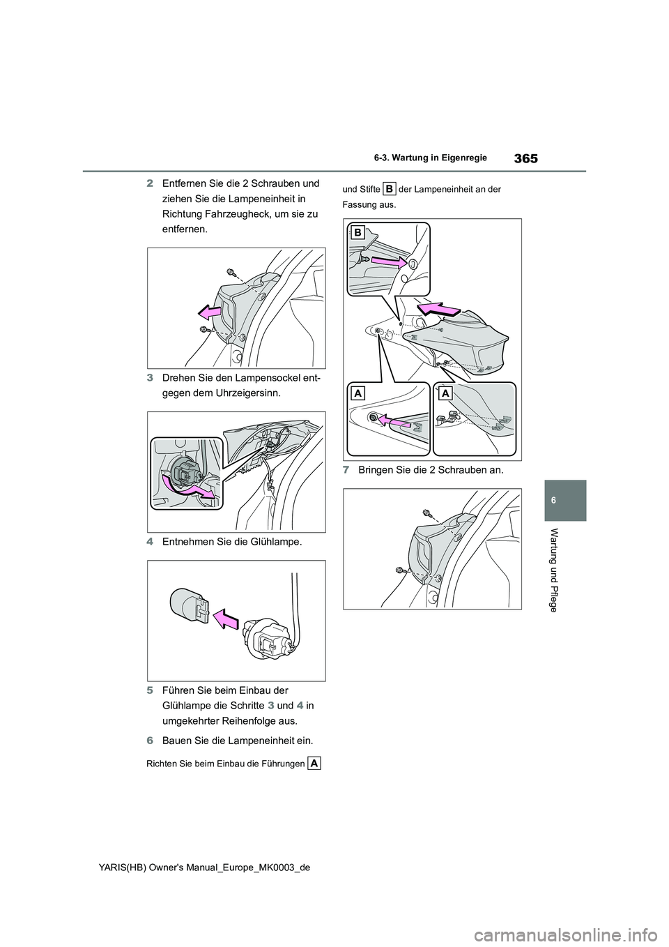 TOYOTA YARIS HATCHBACK 2020  Betriebsanleitungen (in German) 365
6
YARIS(HB) Owners Manual_Europe_MK0003_de
6-3. Wartung in Eigenregie
Wartung und Pflege
2Entfernen Sie die 2 Schrauben und  
ziehen Sie die Lampeneinheit in  
Richtung Fahrzeugheck, um sie zu  
