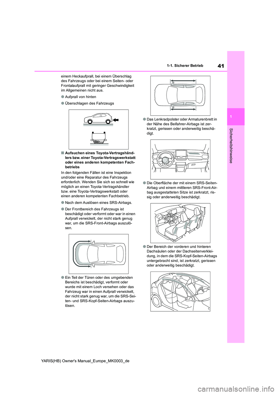 TOYOTA YARIS HATCHBACK 2020  Betriebsanleitungen (in German) 41
1
YARIS(HB) Owners Manual_Europe_MK0003_de
1-1. Sicherer Betrieb
Sicherheitshinweise
einem Heckaufprall, bei einem Überschlag  des Fahrzeugs oder bei einem Seiten- oder Frontalaufprall mit gering