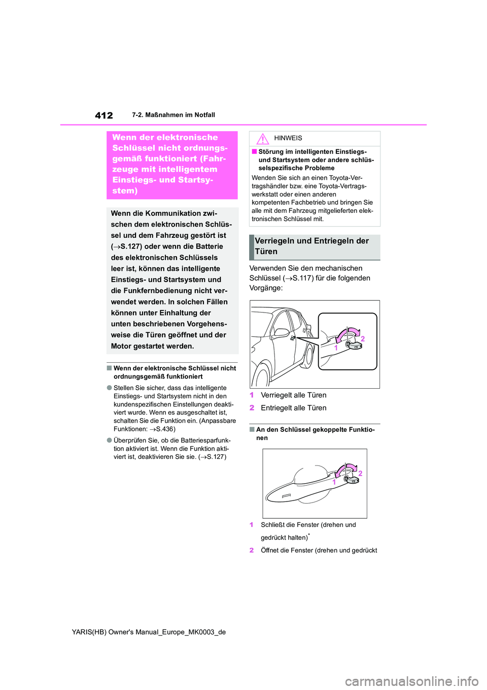 TOYOTA YARIS HATCHBACK 2020  Betriebsanleitungen (in German) 412
YARIS(HB) Owners Manual_Europe_MK0003_de
7-2. Maßnahmen im Notfall
■Wenn der elektronische Schlüssel nicht  
ordnungsgemäß funktioniert
●Stellen Sie sicher, dass das intelligente 
Einstie