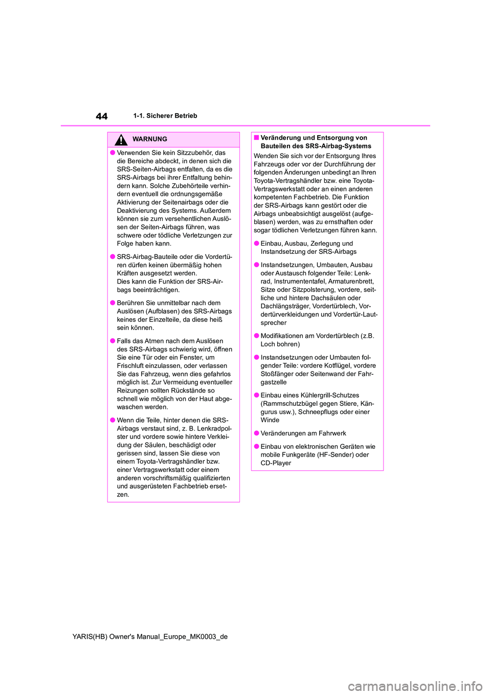 TOYOTA YARIS HATCHBACK 2020  Betriebsanleitungen (in German) 44
YARIS(HB) Owners Manual_Europe_MK0003_de
1-1. Sicherer Betrieb
WARNUNG
●Verwenden Sie kein Sitzzubehör, das  
die Bereiche abdeckt, in denen sich die  SRS-Seiten-Airbags entfalten, da es die SR