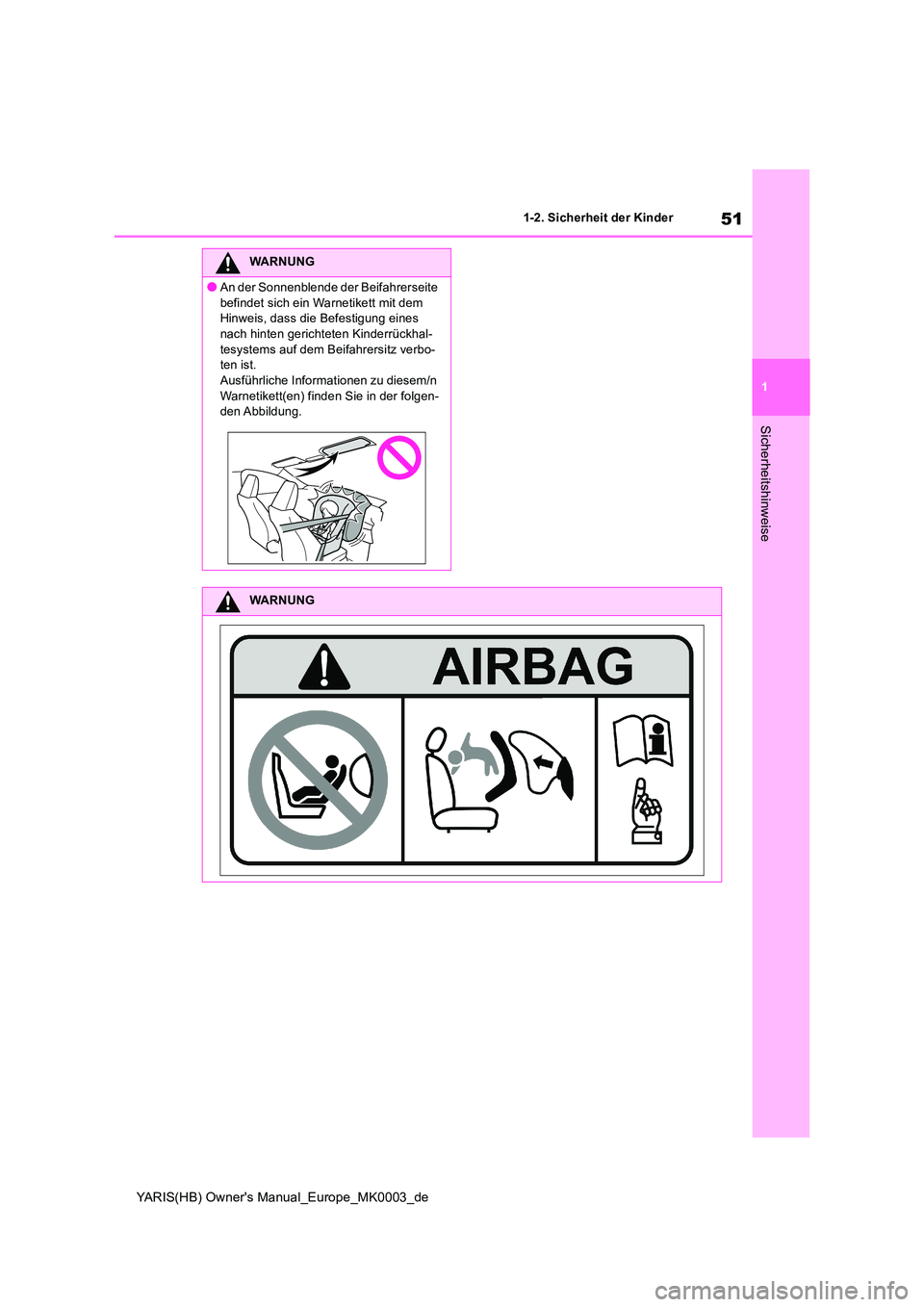 TOYOTA YARIS HATCHBACK 2020  Betriebsanleitungen (in German) 51
1
YARIS(HB) Owners Manual_Europe_MK0003_de
1-2. Sicherheit der Kinder
Sicherheitshinweise
WARNUNG
●An der Sonnenblende der Beifahrerseite  
befindet sich ein Warnetikett mit dem  Hinweis, dass d
