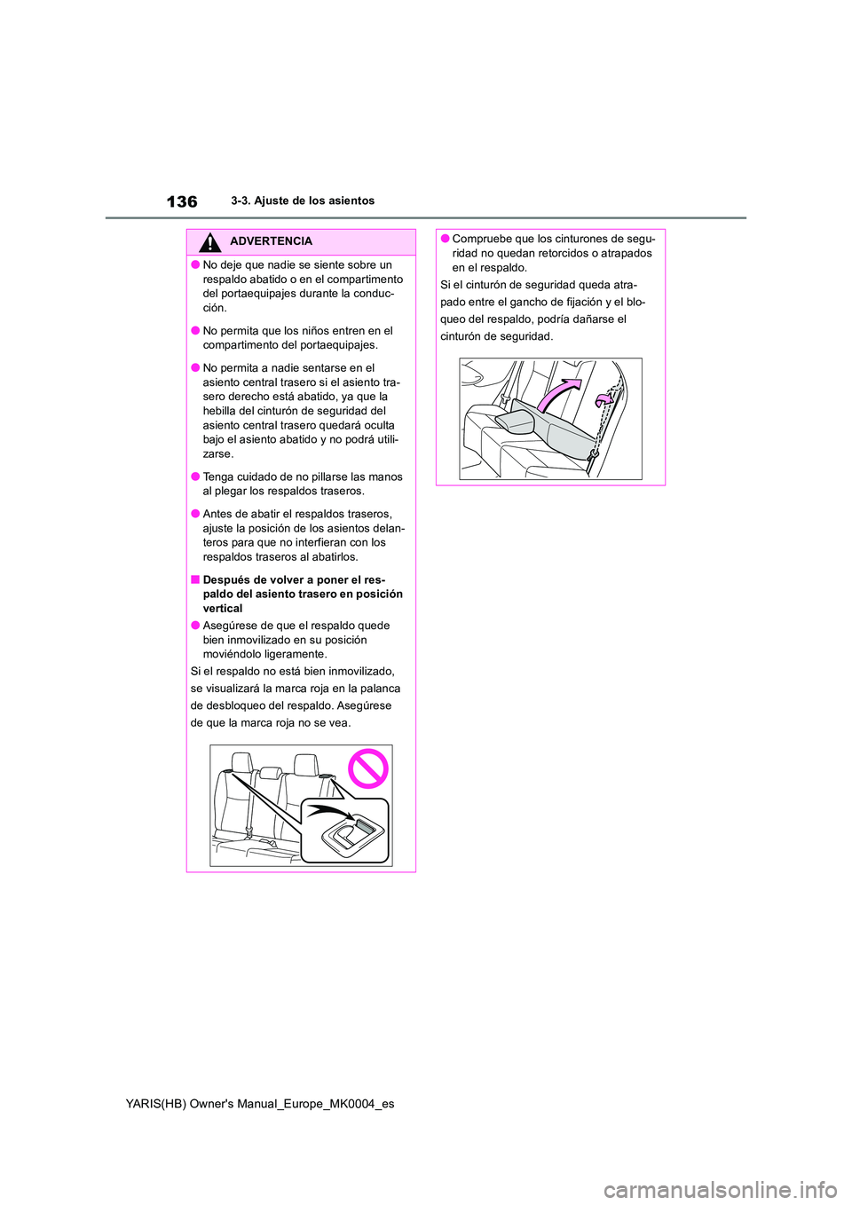 TOYOTA YARIS HATCHBACK 2020  Manual del propietario (in Spanish) 136
YARIS(HB) Owners Manual_Europe_MK0004_es
3-3. Ajuste de los asientos
ADVERTENCIA
●No deje que nadie se siente sobre un  
respaldo abatido o en el compartimento  del portaequipajes durante la co