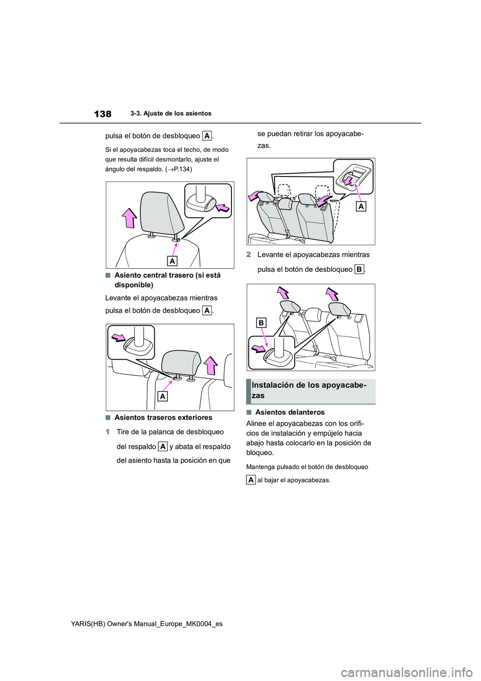 TOYOTA YARIS HATCHBACK 2020  Manual del propietario (in Spanish) 138
YARIS(HB) Owners Manual_Europe_MK0004_es
3-3. Ajuste de los asientos
pulsa el botón de desbloqueo  .
Si el apoyacabezas toca el techo, de modo 
que resulta difícil desmontarlo, ajuste el 
ángu