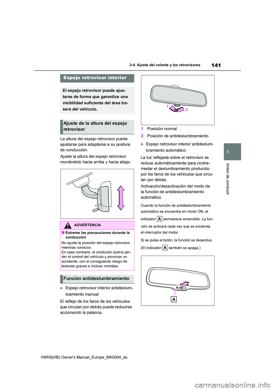 TOYOTA YARIS HATCHBACK 2020  Manual del propietario (in Spanish) 141
3
YARIS(HB) Owners Manual_Europe_MK0004_es
3-4. Ajuste del volante y los retrovisores
Antes de conducir
La altura del espejo retrovisor puede  
ajustarse para adaptarse a su postura 
de conducci