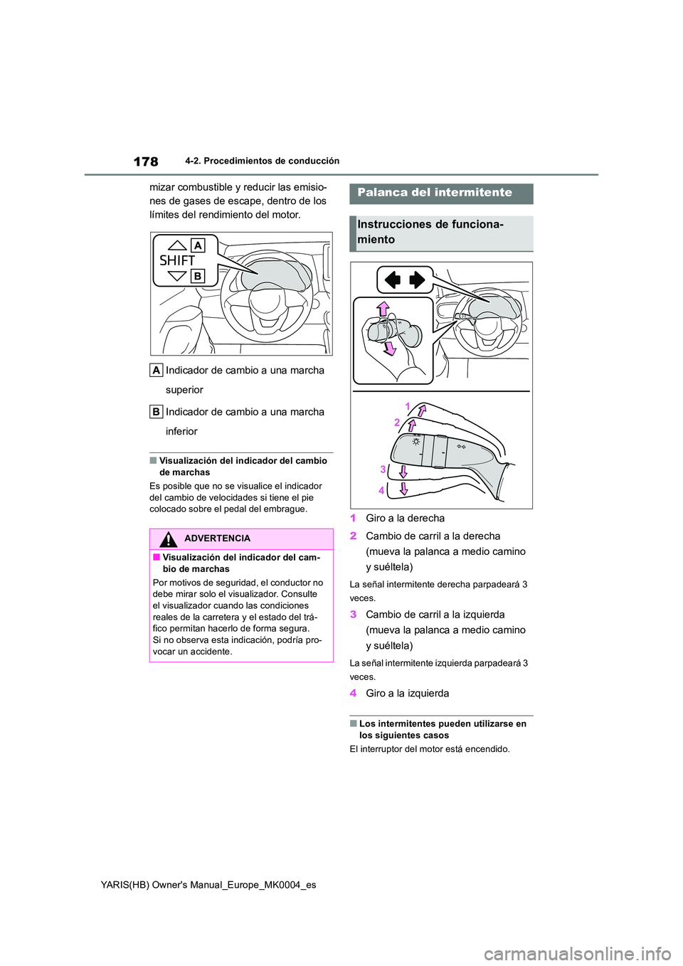 TOYOTA YARIS HATCHBACK 2020  Manual del propietario (in Spanish) 178
YARIS(HB) Owners Manual_Europe_MK0004_es
4-2. Procedimientos de conducción
mizar combustible y reducir las emisio- 
nes de gases de escape, dentro de los 
límites del rendimiento del motor. 
In