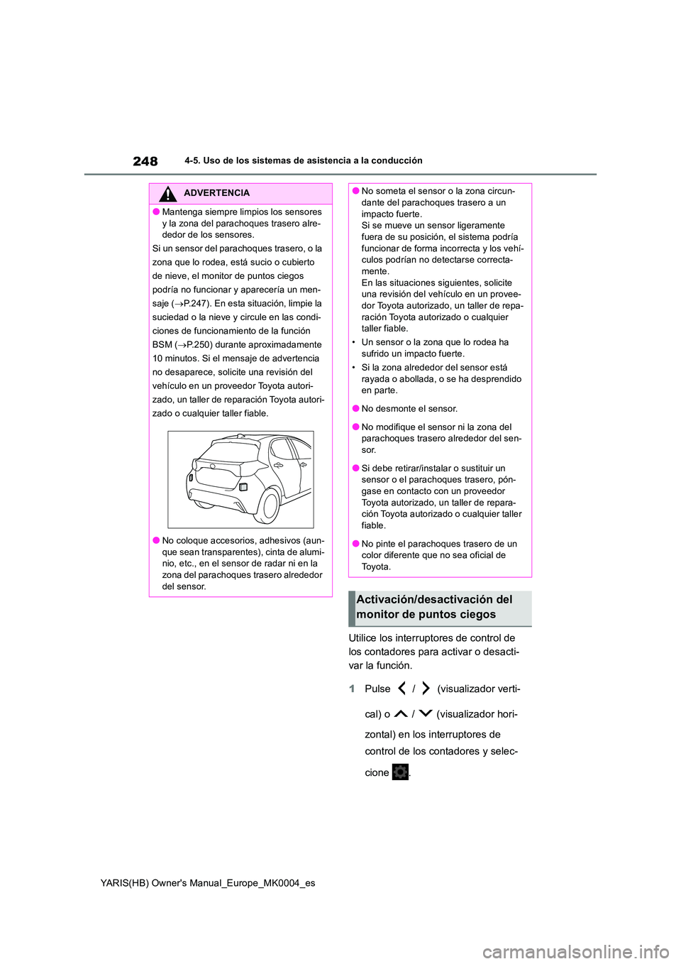 TOYOTA YARIS HATCHBACK 2020  Manual del propietario (in Spanish) 248
YARIS(HB) Owners Manual_Europe_MK0004_es
4-5. Uso de los sistemas de asistencia a la conducción
Utilice los interruptores de control de  
los contadores para activar o desacti-
var la función. 