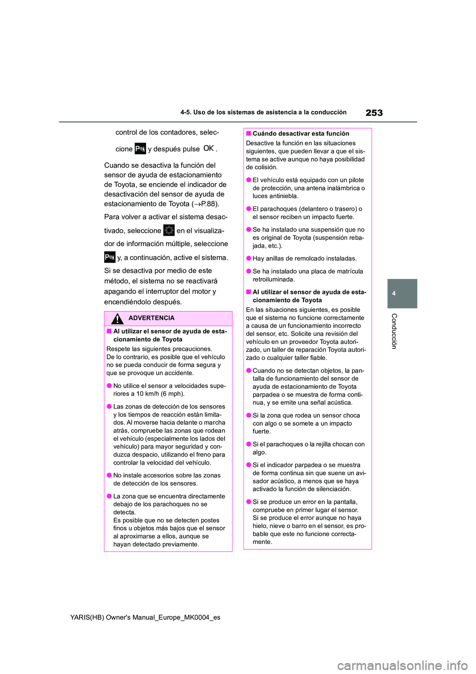 TOYOTA YARIS HATCHBACK 2020  Manual del propietario (in Spanish) 253
4
YARIS(HB) Owners Manual_Europe_MK0004_es
4-5. Uso de los sistemas de asistencia a la conducción
Conducción
control de los contadores, selec- 
cione   y después pulse  . 
Cuando se desactiva 