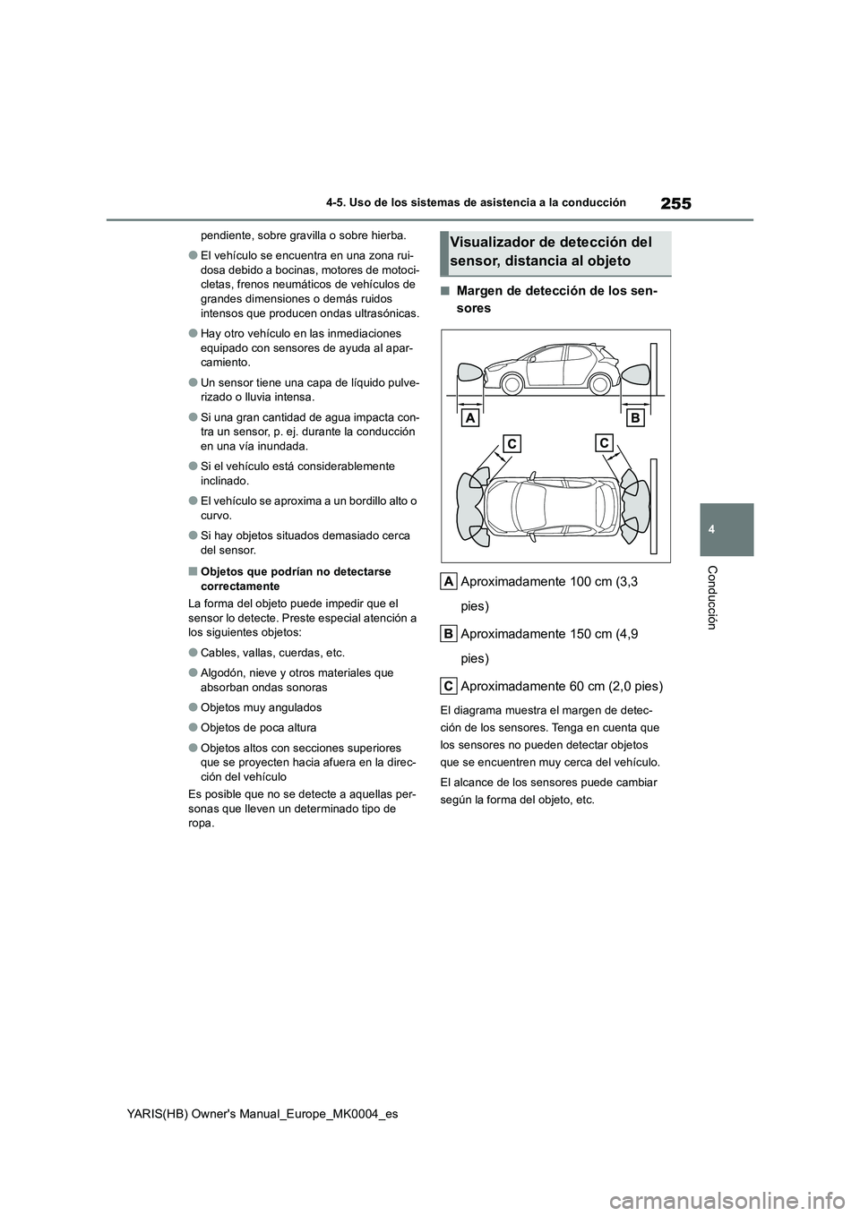 TOYOTA YARIS HATCHBACK 2020  Manual del propietario (in Spanish) 255
4
YARIS(HB) Owners Manual_Europe_MK0004_es
4-5. Uso de los sistemas de asistencia a la conducción
Conducción
pendiente, sobre gravilla o sobre hierba.
●El vehículo se encuentra en una zona r