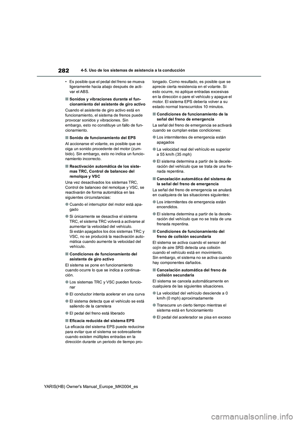 TOYOTA YARIS HATCHBACK 2020  Manual del propietario (in Spanish) 282
YARIS(HB) Owners Manual_Europe_MK0004_es
4-5. Uso de los sistemas de asistencia a la conducción
• Es posible que el pedal del freno se mueva 
ligeramente hacia abajo después de acti-
var el A