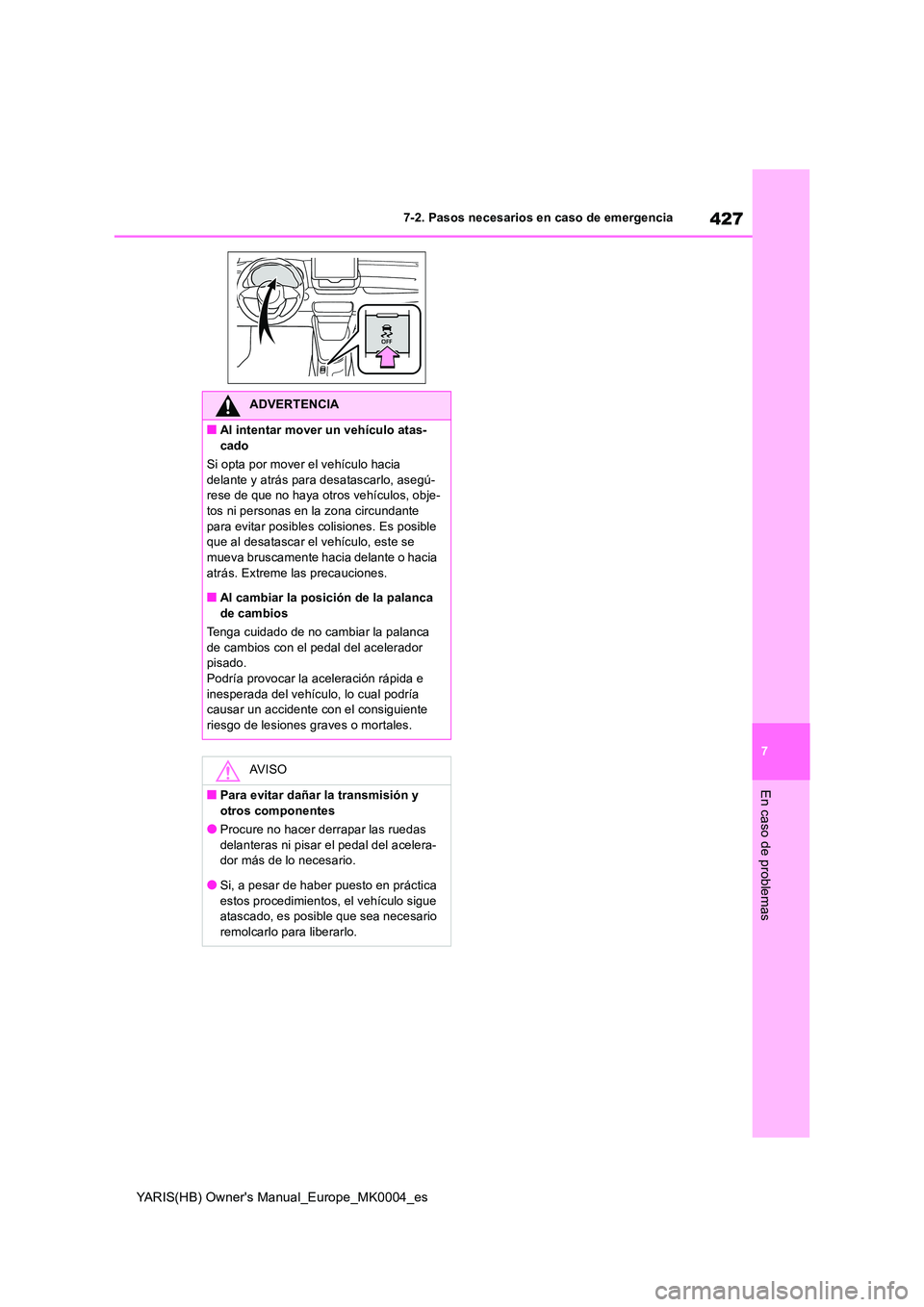 TOYOTA YARIS HATCHBACK 2020  Manual del propietario (in Spanish) 427
7
YARIS(HB) Owners Manual_Europe_MK0004_es
7-2. Pasos necesarios en caso de emergencia
En caso de problemas
ADVERTENCIA
■Al intentar mover un vehículo atas- 
cado 
Si opta por mover el vehícu
