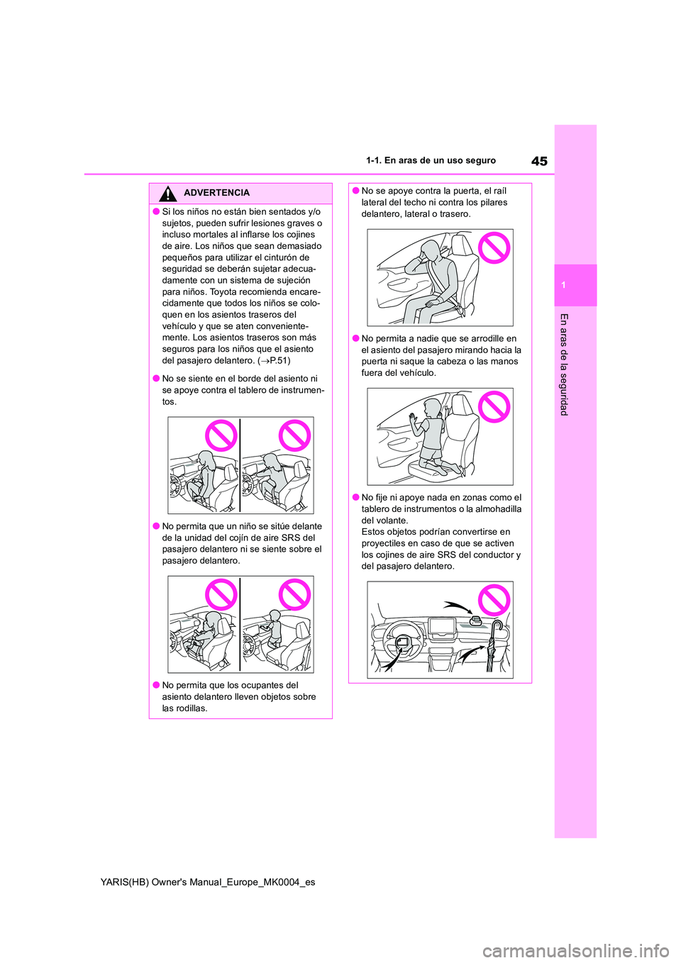 TOYOTA YARIS HATCHBACK 2020  Manual del propietario (in Spanish) 45
1
YARIS(HB) Owners Manual_Europe_MK0004_es
1-1. En aras de un uso seguro
En aras de la seguridad
ADVERTENCIA
●Si los niños no están bien sentados y/o  
sujetos, pueden sufrir lesiones graves o