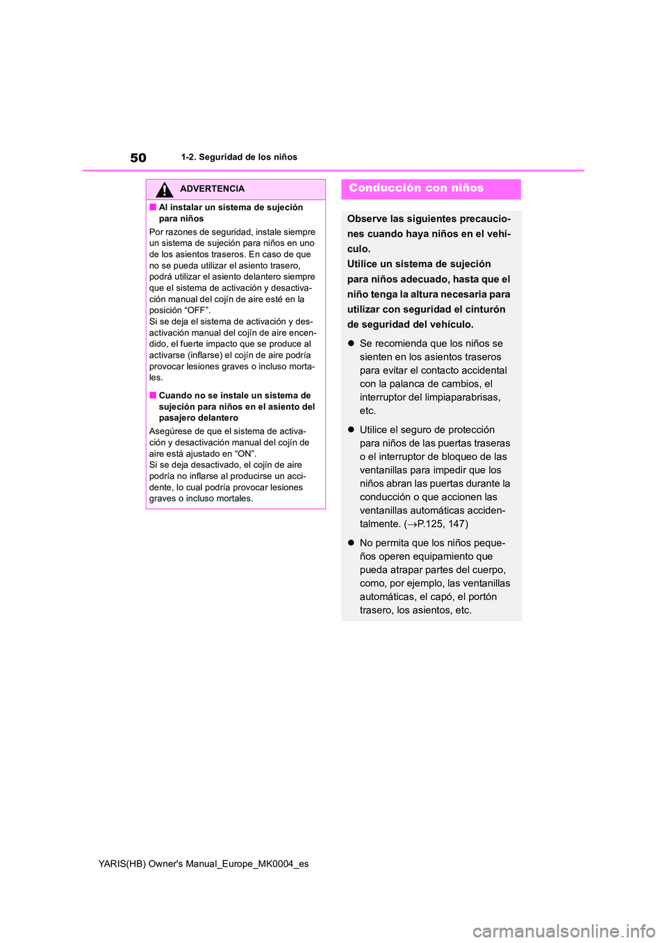 TOYOTA YARIS HATCHBACK 2020  Manual del propietario (in Spanish) 50
YARIS(HB) Owners Manual_Europe_MK0004_es
1-2. Seguridad de los niños
ADVERTENCIA
■Al instalar un sistema de sujeción  
para niños 
Por razones de seguridad, instale siempre  un sistema de suj