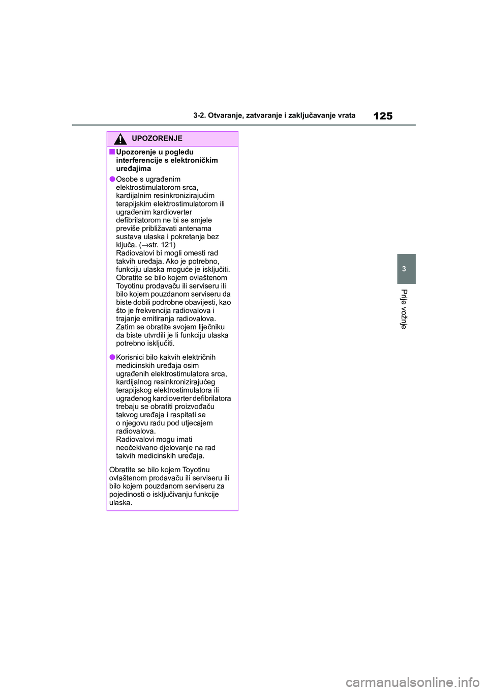 TOYOTA YARIS HATCHBACK 2020 Upute Za Rukovanje (in Croatian) 125
3
YARIS(HB) Owners Manual_Europe_MK0001_hr
3-2. Otvaranje, zatvaranje i zaključavanje vrata
Prije vožnje
UPOZORENJE
■Upozorenje u pogledu
interferencije s elektroničkim
uređajima
●Osobe TOYOTA YARIS HATCHBACK 2020 Upute Za Rukovanje (in Croatian) 125
3
YARIS(HB) Owners Manual_Europe_MK0001_hr
3-2. Otvaranje, zatvaranje i zaključavanje vrata
Prije vožnje
UPOZORENJE
■Upozorenje u pogledu
interferencije s elektroničkim
uređajima
●Osobe