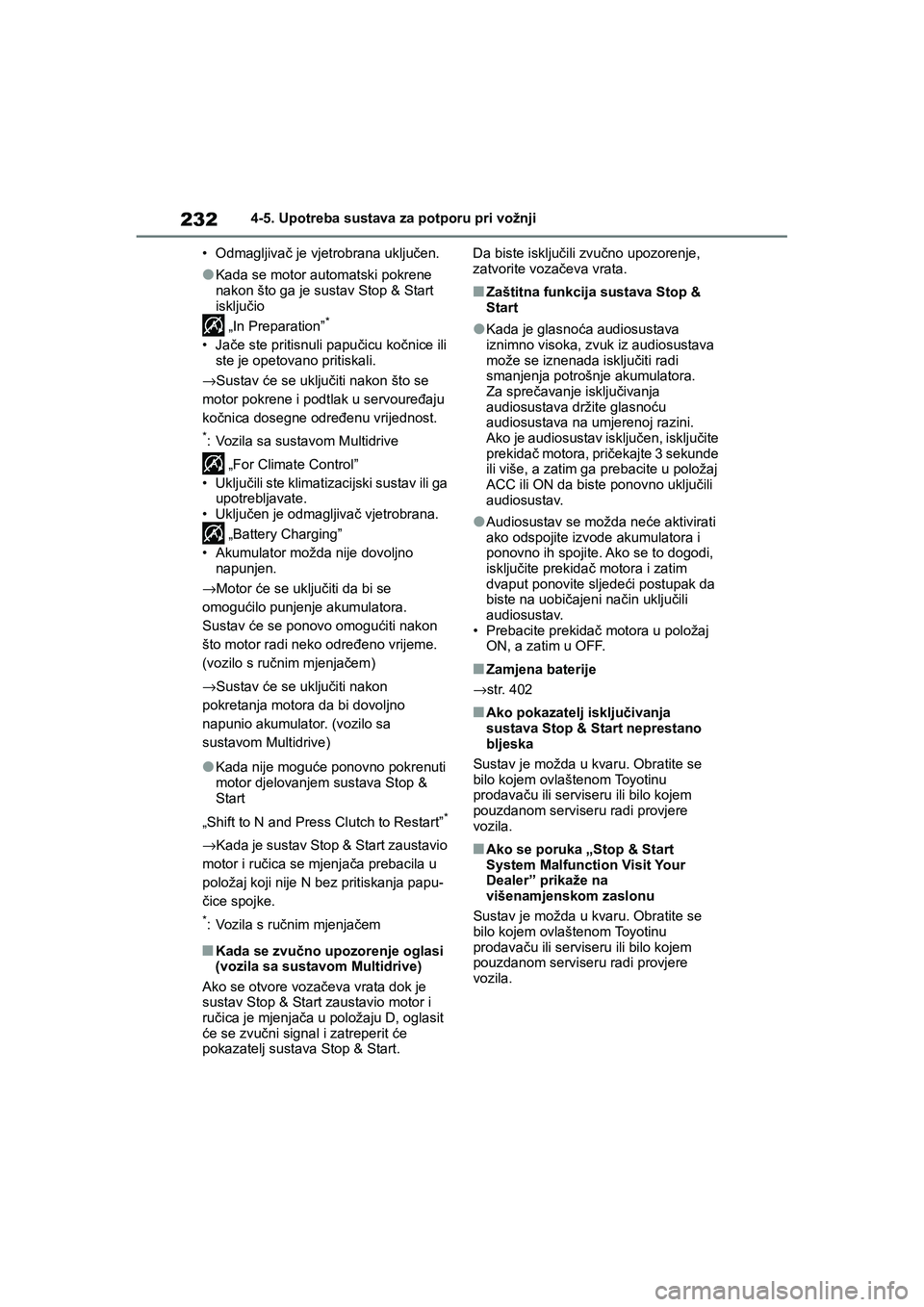 TOYOTA YARIS HATCHBACK 2020  Upute Za Rukovanje (in Croatian) 232
YARIS(HB) Owners Manual_Europe_MK0001_hr
4-5. Upotreba sustava za potporu pri vožnji
• Odmagljivač je vjetrobrana uključen.
●Kada se motor automatski pokrene 
nakon što ga je sustav Stop 