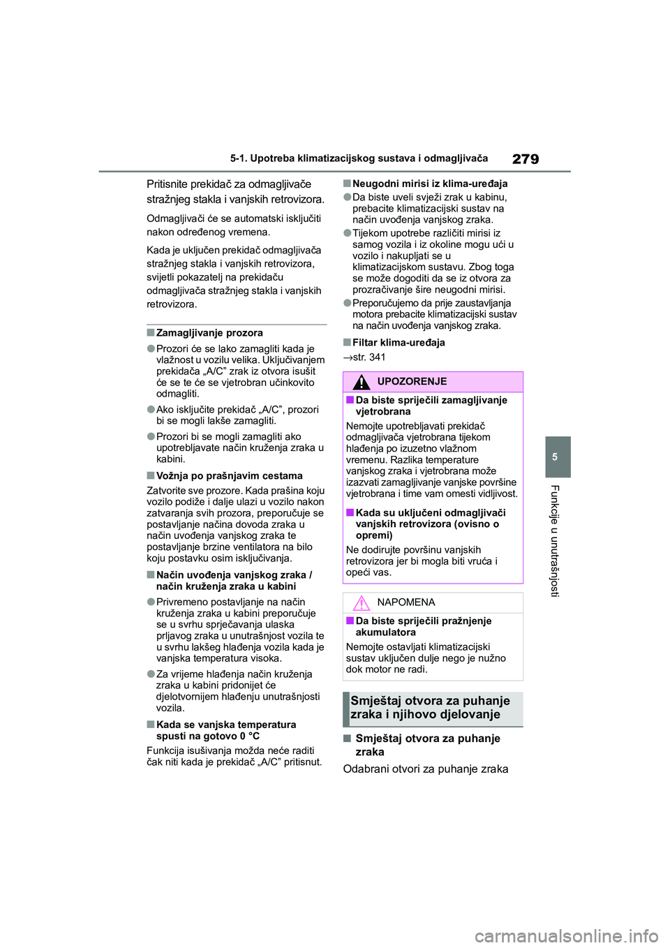 TOYOTA YARIS HATCHBACK 2020 Upute Za Rukovanje (in Croatian) 279
5
YARIS(HB) Owners Manual_Europe_MK0001_hr
5-1. Upotreba klimatizacijskog sustava i odmagljivača
Funkcije u unutrašnjosti
Pritisnite prekidač za odmagljivače
stražnjeg stakla i vanjskih ret TOYOTA YARIS HATCHBACK 2020 Upute Za Rukovanje (in Croatian) 279
5
YARIS(HB) Owners Manual_Europe_MK0001_hr
5-1. Upotreba klimatizacijskog sustava i odmagljivača
Funkcije u unutrašnjosti
Pritisnite prekidač za odmagljivače
stražnjeg stakla i vanjskih ret