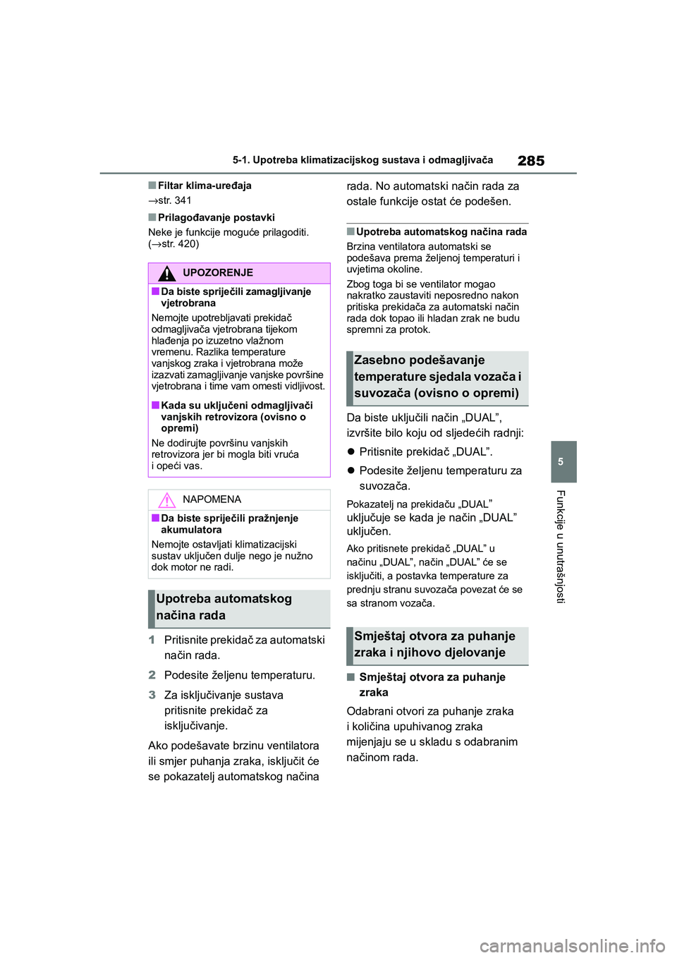 TOYOTA YARIS HATCHBACK 2020 Upute Za Rukovanje (in Croatian) 285
5
YARIS(HB) Owners Manual_Europe_MK0001_hr
5-1. Upotreba klimatizacijskog sustava i odmagljivača
Funkcije u unutrašnjosti
■Filtar klima-uređaja
→str. 341
■Prilagođavanje postavki
Neke j TOYOTA YARIS HATCHBACK 2020 Upute Za Rukovanje (in Croatian) 285
5
YARIS(HB) Owners Manual_Europe_MK0001_hr
5-1. Upotreba klimatizacijskog sustava i odmagljivača
Funkcije u unutrašnjosti
■Filtar klima-uređaja
→str. 341
■Prilagođavanje postavki
Neke j