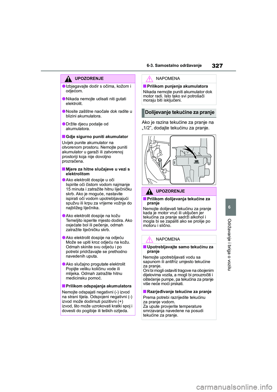 TOYOTA YARIS HATCHBACK 2020 Upute Za Rukovanje (in Croatian) 327
6
YARIS(HB) Owners Manual_Europe_MK0001_hr
6-3. Samostalno održavanje
Održavanje i briga o vozilu
Ako je razina tekućine za pranje na
„1/2”, dodajte tekućinu za pranje.
UPOZORENJE
●Izb TOYOTA YARIS HATCHBACK 2020 Upute Za Rukovanje (in Croatian) 327
6
YARIS(HB) Owners Manual_Europe_MK0001_hr
6-3. Samostalno održavanje
Održavanje i briga o vozilu
Ako je razina tekućine za pranje na
„1/2”, dodajte tekućinu za pranje.
UPOZORENJE
●Izb