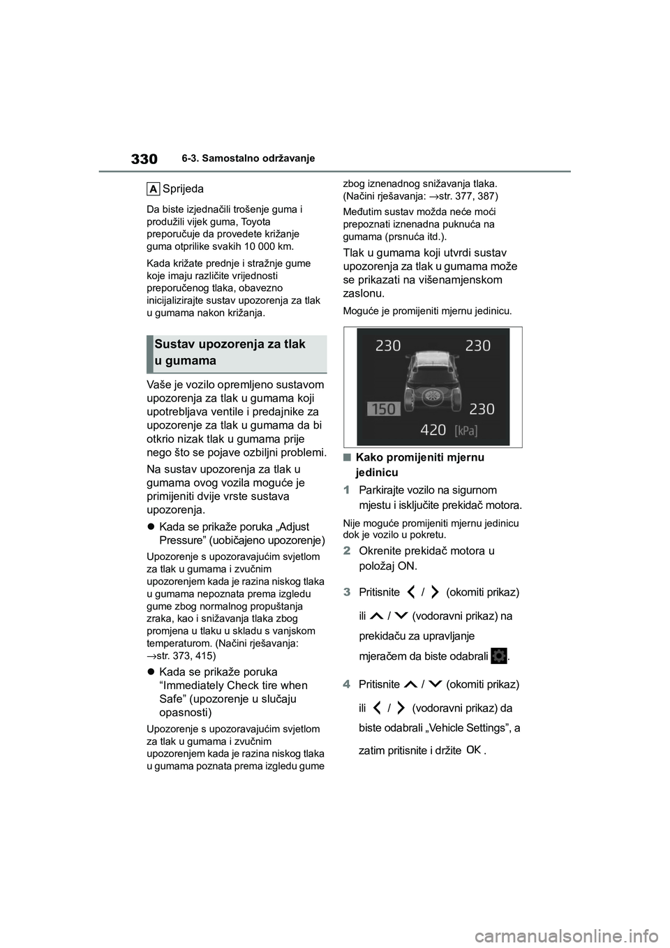 TOYOTA YARIS HATCHBACK 2020 Upute Za Rukovanje (in Croatian) 330
YARIS(HB) Owners Manual_Europe_MK0001_hr
6-3. Samostalno održavanje
Sprijeda
Da biste izjednačili trošenje guma i
produžili vijek guma, Toyota
preporučuje da provedete križanje
guma otpr TOYOTA YARIS HATCHBACK 2020 Upute Za Rukovanje (in Croatian) 330
YARIS(HB) Owners Manual_Europe_MK0001_hr
6-3. Samostalno održavanje
Sprijeda
Da biste izjednačili trošenje guma i
produžili vijek guma, Toyota
preporučuje da provedete križanje
guma otpr