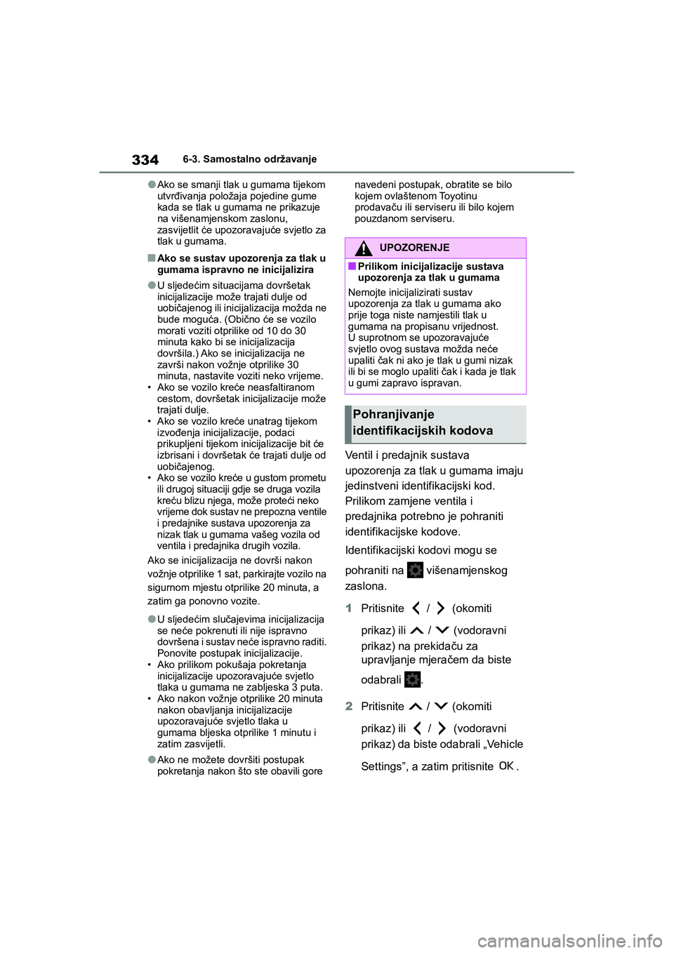 TOYOTA YARIS HATCHBACK 2020 Upute Za Rukovanje (in Croatian) 334
YARIS(HB) Owners Manual_Europe_MK0001_hr
6-3. Samostalno održavanje
●Ako se smanji tlak u gumama tijekom
utvrđivanja položaja pojedine gume
kada se tlak u gumama ne prikazuje
na višenamj TOYOTA YARIS HATCHBACK 2020 Upute Za Rukovanje (in Croatian) 334
YARIS(HB) Owners Manual_Europe_MK0001_hr
6-3. Samostalno održavanje
●Ako se smanji tlak u gumama tijekom
utvrđivanja položaja pojedine gume
kada se tlak u gumama ne prikazuje
na višenamj