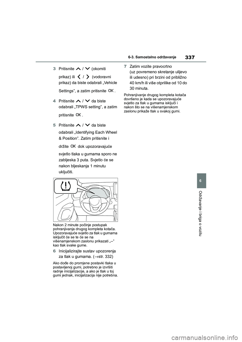 TOYOTA YARIS HATCHBACK 2020 Upute Za Rukovanje (in Croatian) 337
6
YARIS(HB) Owners Manual_Europe_MK0001_hr
6-3. Samostalno održavanje
Održavanje i briga o vozilu
3Pritisnite / (okomiti
prikaz) ili / (vodoravni
prikaz) da biste odabrali „Vehicle TOYOTA YARIS HATCHBACK 2020 Upute Za Rukovanje (in Croatian) 337
6
YARIS(HB) Owners Manual_Europe_MK0001_hr
6-3. Samostalno održavanje
Održavanje i briga o vozilu
3Pritisnite / (okomiti
prikaz) ili / (vodoravni
prikaz) da biste odabrali „Vehicle