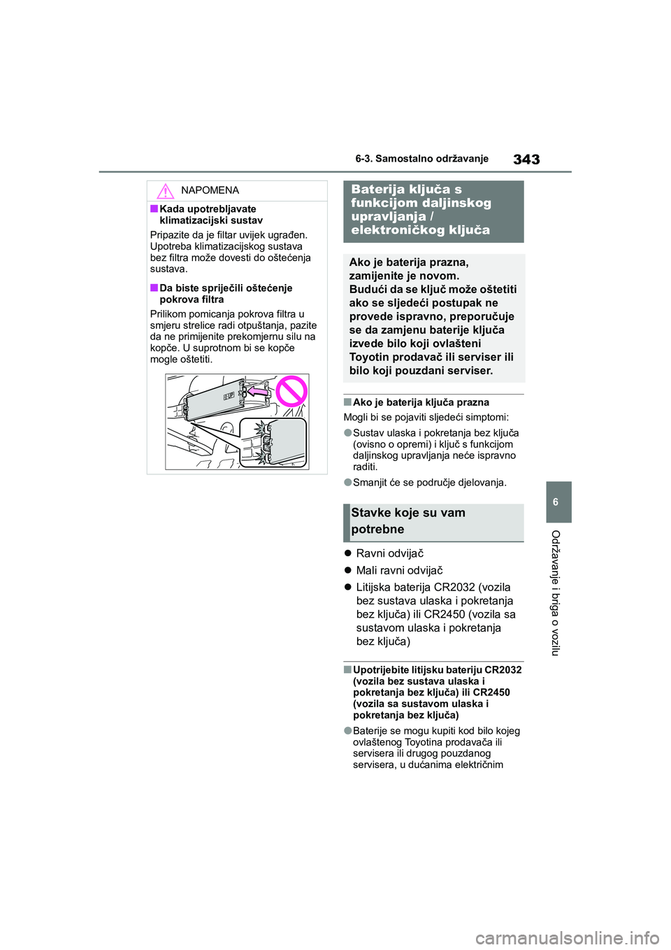 TOYOTA YARIS HATCHBACK 2020 Upute Za Rukovanje (in Croatian) 343
6
YARIS(HB) Owners Manual_Europe_MK0001_hr
6-3. Samostalno održavanje
Održavanje i briga o vozilu
■Ako je baterija ključa prazna
Mogli bi se pojaviti sljedeći simptomi:
●Sustav ulaska i p TOYOTA YARIS HATCHBACK 2020 Upute Za Rukovanje (in Croatian) 343
6
YARIS(HB) Owners Manual_Europe_MK0001_hr
6-3. Samostalno održavanje
Održavanje i briga o vozilu
■Ako je baterija ključa prazna
Mogli bi se pojaviti sljedeći simptomi:
●Sustav ulaska i p