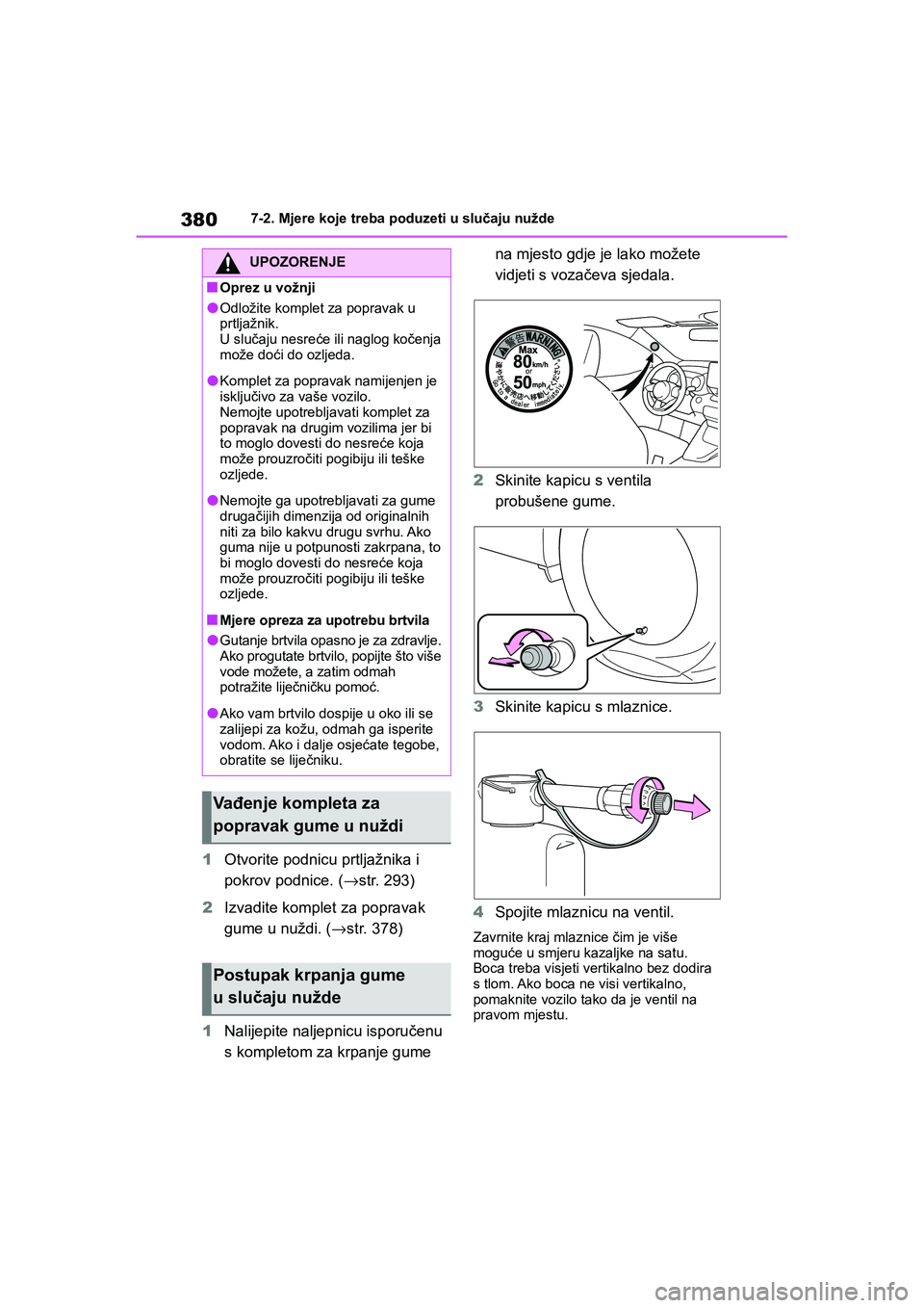 TOYOTA YARIS HATCHBACK 2020 Upute Za Rukovanje (in Croatian) 380
YARIS(HB) Owners Manual_Europe_MK0001_hr
7-2. Mjere koje treba poduzeti u slučaju nužde
1Otvorite podnicu prtljažnika i
pokrov podnice. (→str. 293)
2Izvadite komplet za popravak
gume u nu TOYOTA YARIS HATCHBACK 2020 Upute Za Rukovanje (in Croatian) 380
YARIS(HB) Owners Manual_Europe_MK0001_hr
7-2. Mjere koje treba poduzeti u slučaju nužde
1Otvorite podnicu prtljažnika i
pokrov podnice. (→str. 293)
2Izvadite komplet za popravak
gume u nu